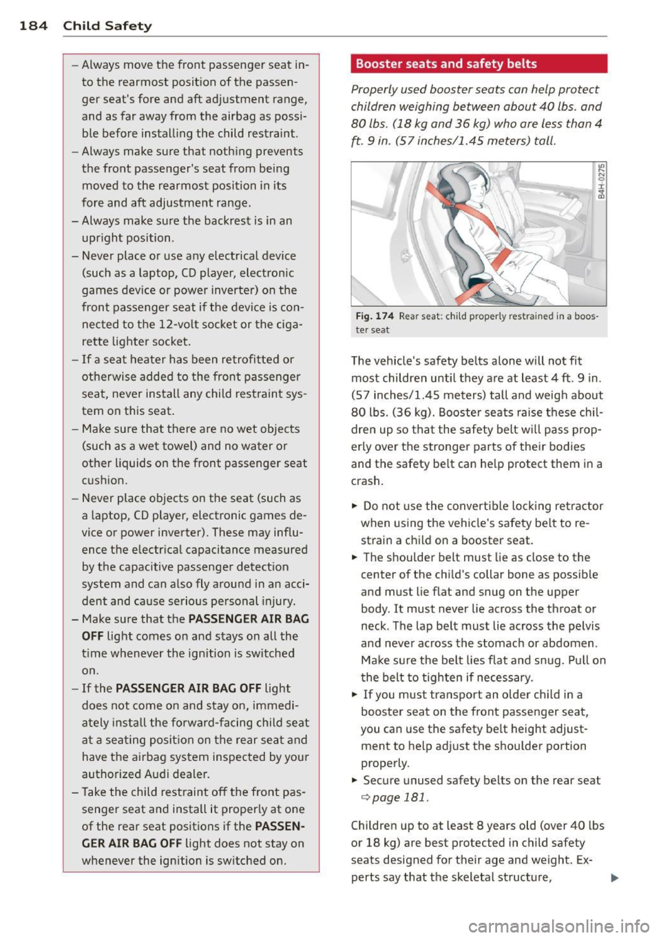 AUDI A7 2013 Owners Manual 184 Child Safety
-Always move the front passenger seat in
to the rearmost position of the passen
ger seats fore and aft adjustment range,
and as far away from the airbag AUDI A7 2013 Owners Manual 184 Child Safety
-Always move the front passenger seat in
to the rearmost position of the passen
ger seats fore and aft adjustment range,
and as far away from the airbag