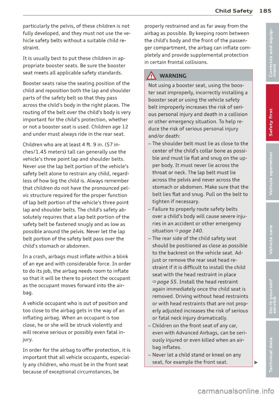AUDI A7 2013 Owners Manual particularly the pelvis, of these children is not
fully developed, and they must not use the ve hicle safety belts without a suitable child re
straint .
It is usually best AUDI A7 2013 Owners Manual particularly the pelvis, of these children is not
fully developed, and they must not use the ve hicle safety belts without a suitable child re
straint .
It is usually best