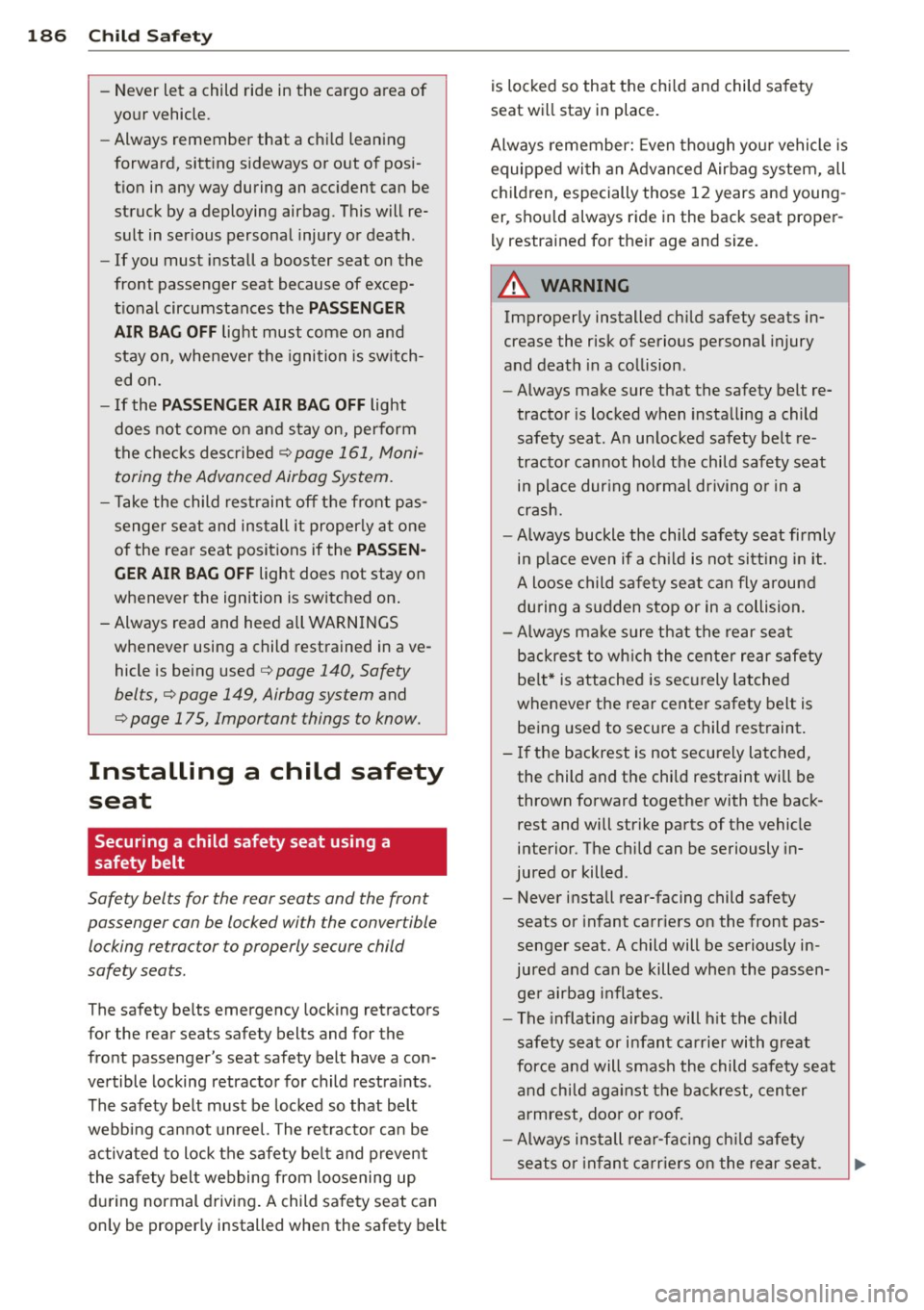 AUDI A7 2013 Owners Manual 186 Child Saf ety
- Never let a child ride in the cargo area of
your vehicle .
- Always remember that a chi ld leaning
forward, sitt ing s ideways or out of posi
t ion in a AUDI A7 2013 Owners Manual 186 Child Saf ety
- Never let a child ride in the cargo area of
your vehicle .
- Always remember that a chi ld leaning
forward, sitt ing s ideways or out of posi
t ion in a