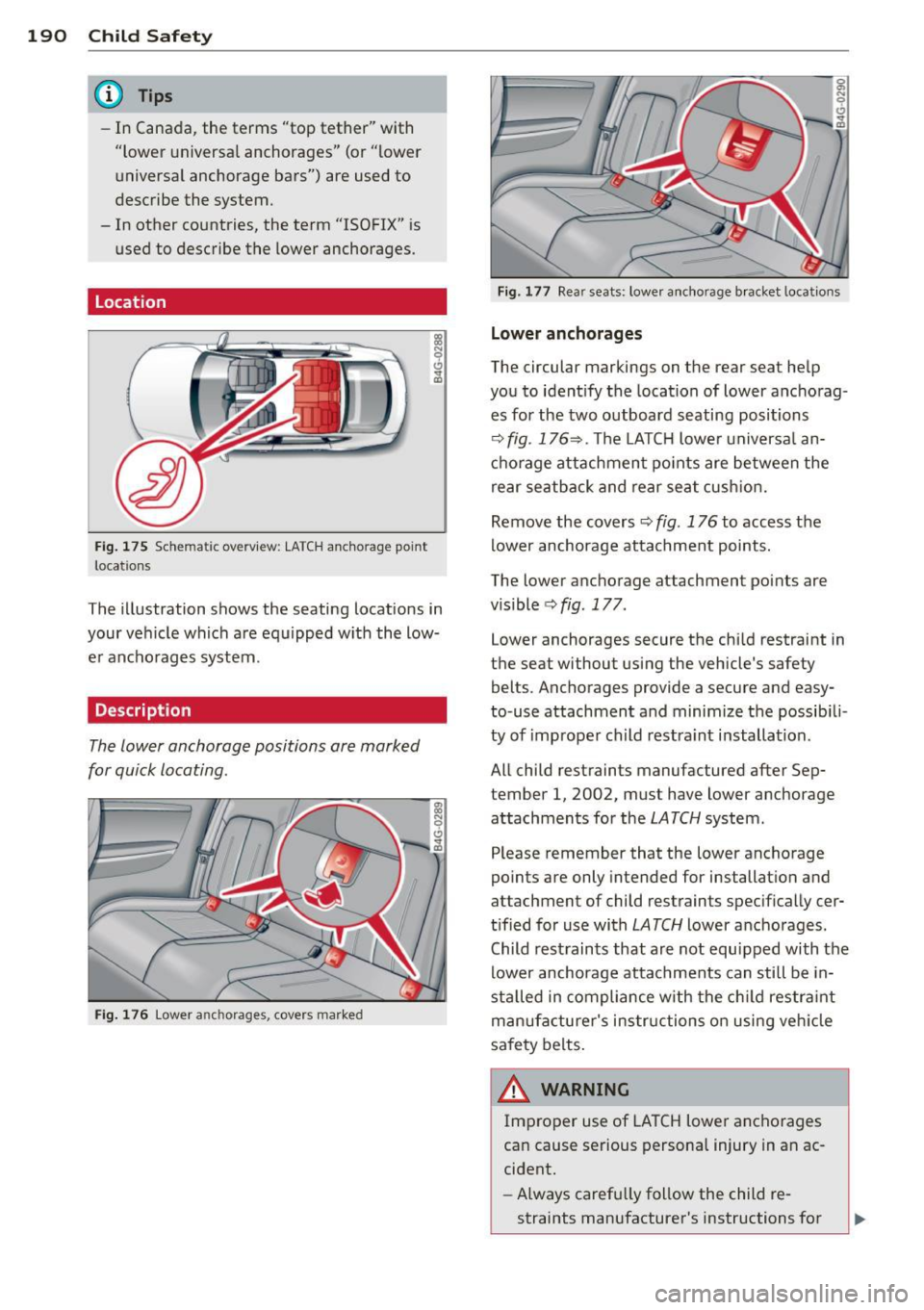 AUDI A7 2013 Owners Manual 190 Child Safety
@ Tips
-In Canada, the terms "top tether" with
"lower universal anchorages" (or "lower
universal anchorage bars") are used to
describe the system.
- In other AUDI A7 2013 Owners Manual 190 Child Safety
@ Tips
-In Canada, the terms "top tether" with
"lower universal anchorages" (or "lower
universal anchorage bars") are used to
describe the system.
- In other