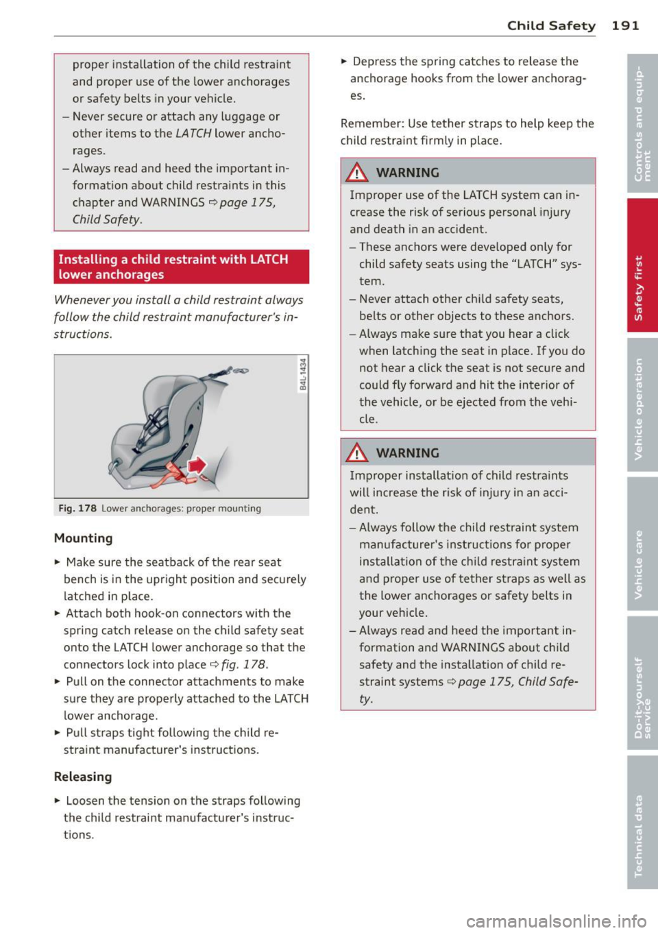 AUDI A7 2013 Owners Manual proper installation of the c hild restra int
and proper use of t he lo wer anchora ges
or safety belts in your vehicle.
- Never secure or attach any luggage or
ot her items to AUDI A7 2013 Owners Manual proper installation of the c hild restra int
and proper use of t he lo wer anchora ges
or safety belts in your vehicle.
- Never secure or attach any luggage or
ot her items to