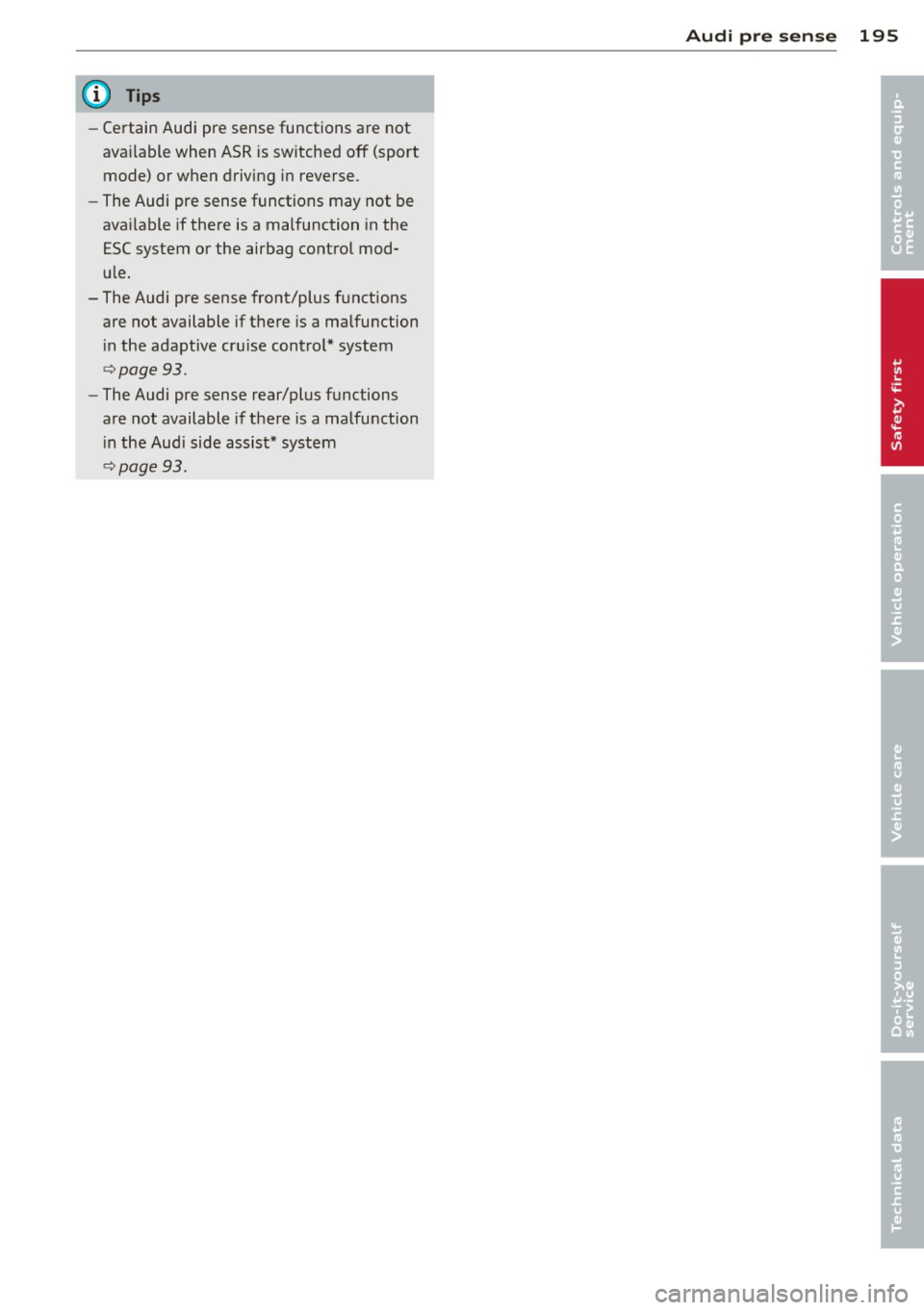 AUDI A7 2013 Owners Manual @ Tips
-Certain Audi pre sense functions are not
ava ilable when ASR is sw itched off (sport
mode) or when driving in reverse.
- The Audi pre sense functions may not be
available AUDI A7 2013 Owners Manual @ Tips
-Certain Audi pre sense functions are not
ava ilable when ASR is sw itched off (sport
mode) or when driving in reverse.
- The Audi pre sense functions may not be
available