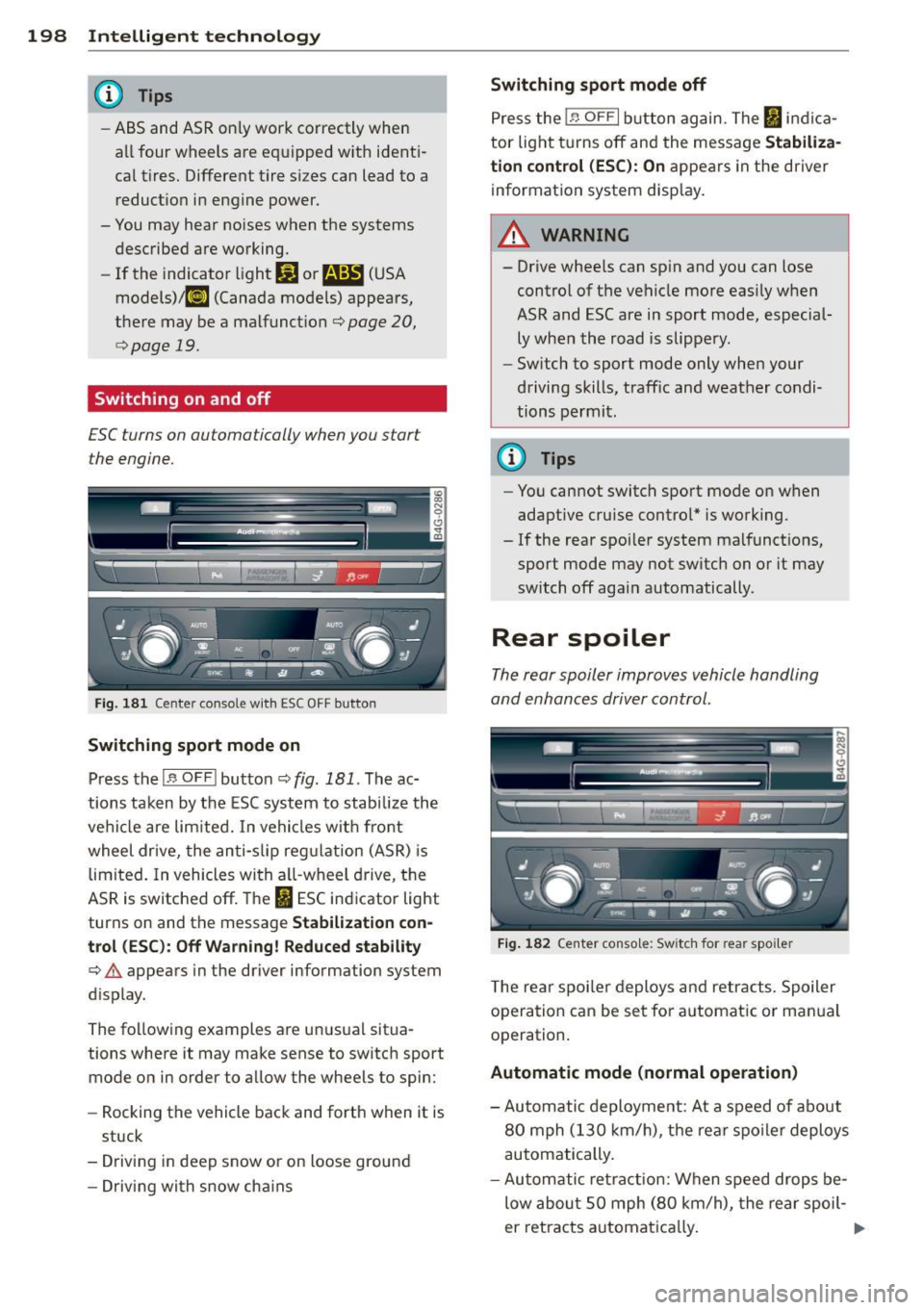 AUDI A7 2013 Owners Manual 198 Intelligent technology
@ Tips
- ABS and ASR on ly work correctly when
all four wheels are equipped w ith identi
ca l tires. Different tire si zes can lead to a
reduct ion in en AUDI A7 2013 Owners Manual 198 Intelligent technology
@ Tips
- ABS and ASR on ly work correctly when
all four wheels are equipped w ith identi
ca l tires. Different tire si zes can lead to a
reduct ion in en