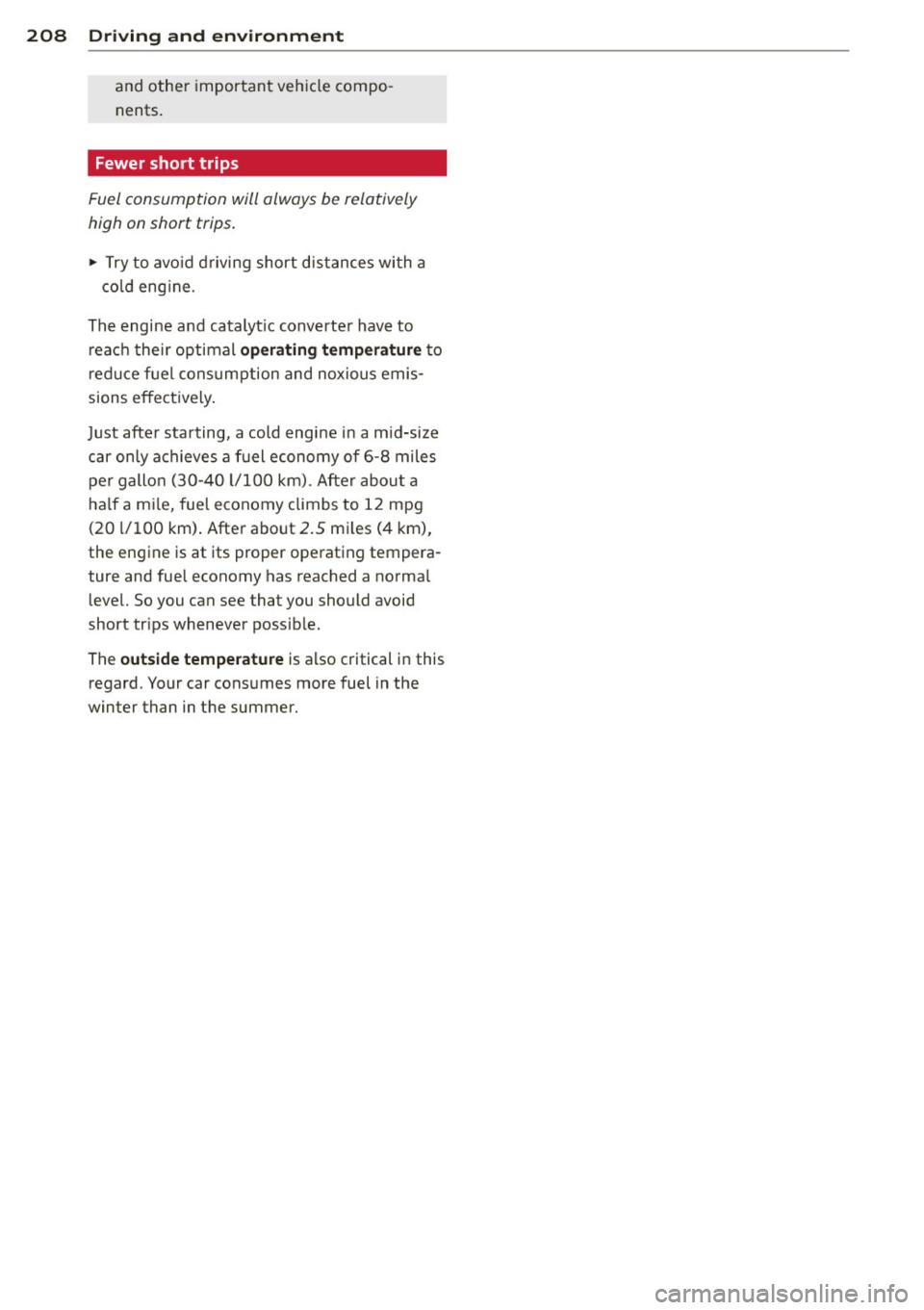 AUDI A7 2013 Owners Manual 208 Driving and environment
and other important vehicle compo
nents.
Fewer short trips
Fuel consumption will always be relatively
high on short trips.
,.. Try to avoid driving s AUDI A7 2013 Owners Manual 208 Driving and environment
and other important vehicle compo
nents.
Fewer short trips
Fuel consumption will always be relatively
high on short trips.
,.. Try to avoid driving s