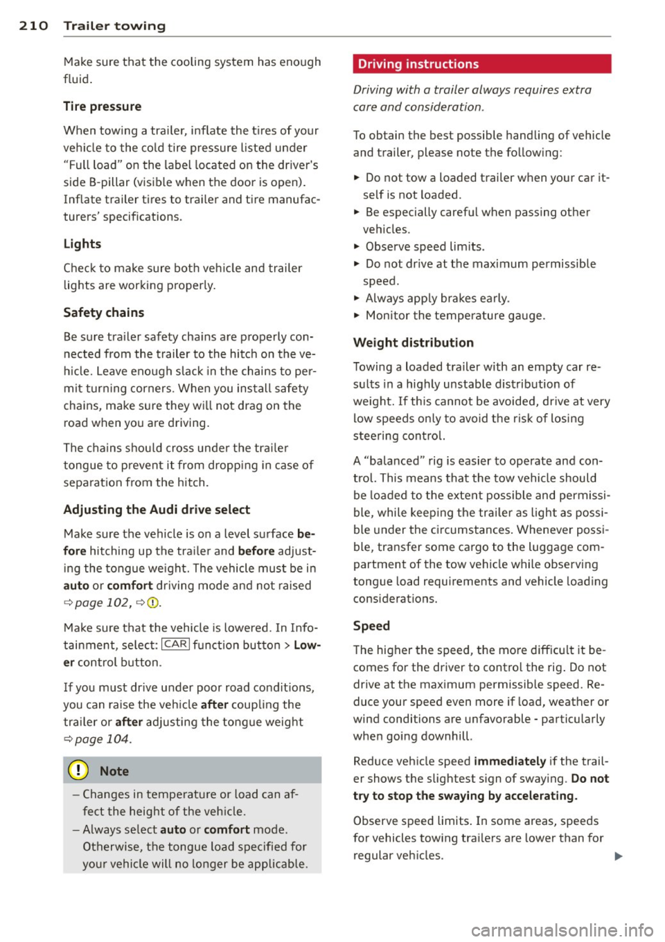 AUDI A7 2013 Owners Manual 210 Trailer towing
Make sure that the cooling system has eno ugh
fluid .
Tire p res sure
When tow ing a trai le r, inflate the t ires of your
vehi cle to the co ld tire pre AUDI A7 2013 Owners Manual 210 Trailer towing
Make sure that the cooling system has eno ugh
fluid .
Tire p res sure
When tow ing a trai le r, inflate the t ires of your
vehi cle to the co ld tire pre
