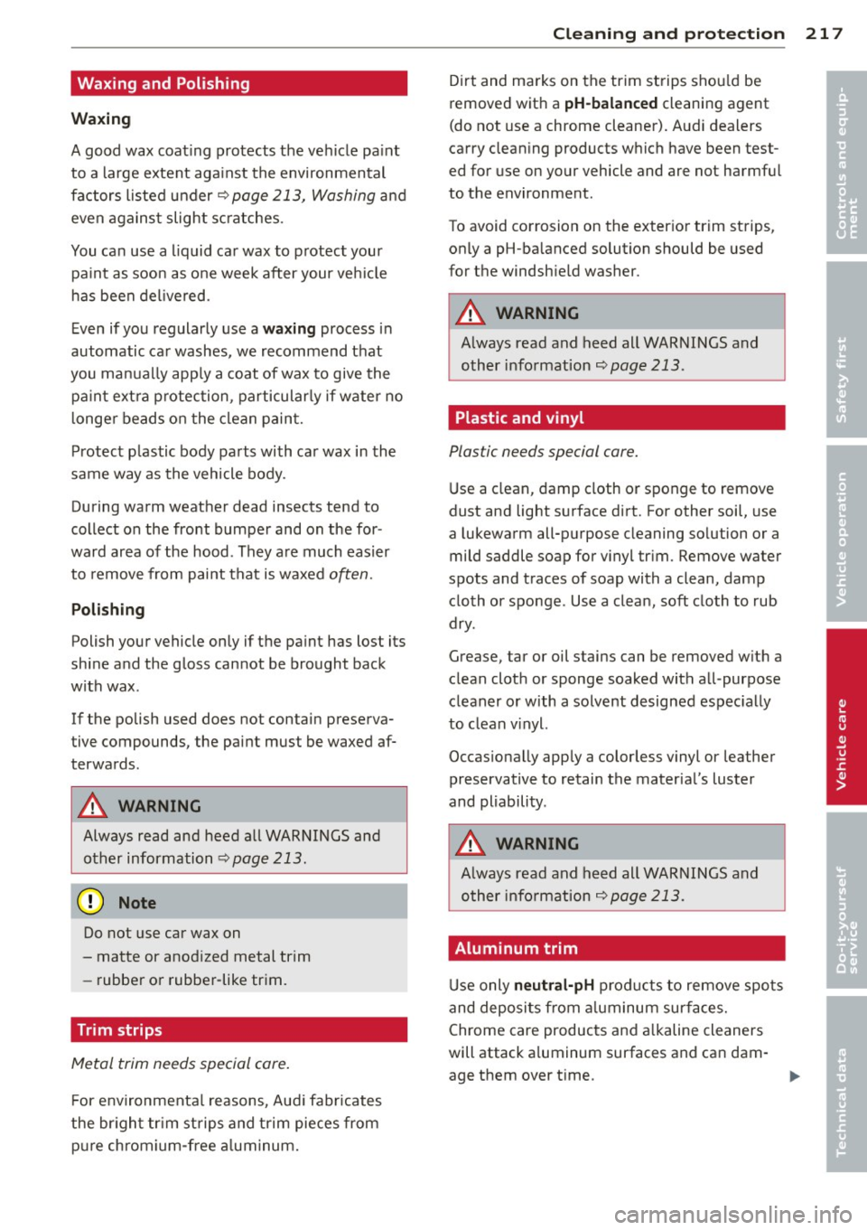 AUDI A7 2013 Owners Manual Waxing and Polishing
Wa xing
A good wax coat ing protects the vehicle pa int
to a large extent aga inst the environmental
factors listed under
~page 213, Washing and
even against s AUDI A7 2013 Owners Manual Waxing and Polishing
Wa xing
A good wax coat ing protects the vehicle pa int
to a large extent aga inst the environmental
factors listed under
~page 213, Washing and
even against s