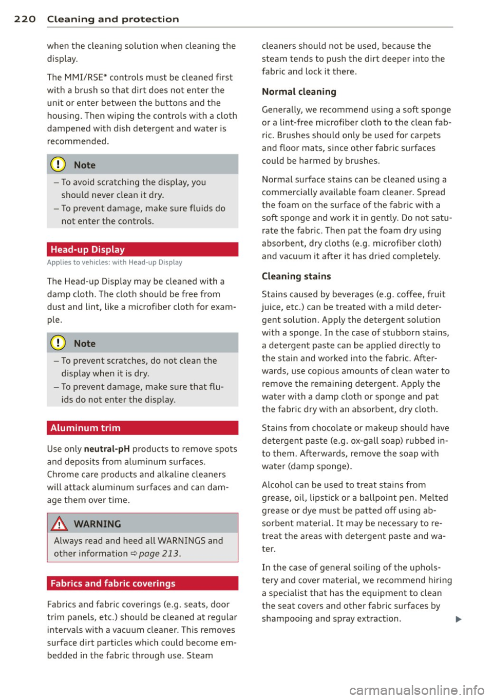 AUDI A7 2013  Owners Manual 220  Cleaning  and  protec tio n 
when  the  cleaning  so lution  when  cleaning  the 
display . 
The  MMI/RS E* contro ls  must  be  cleaned  first 
with  a  brush  so  that  d irt  does  not  enter 