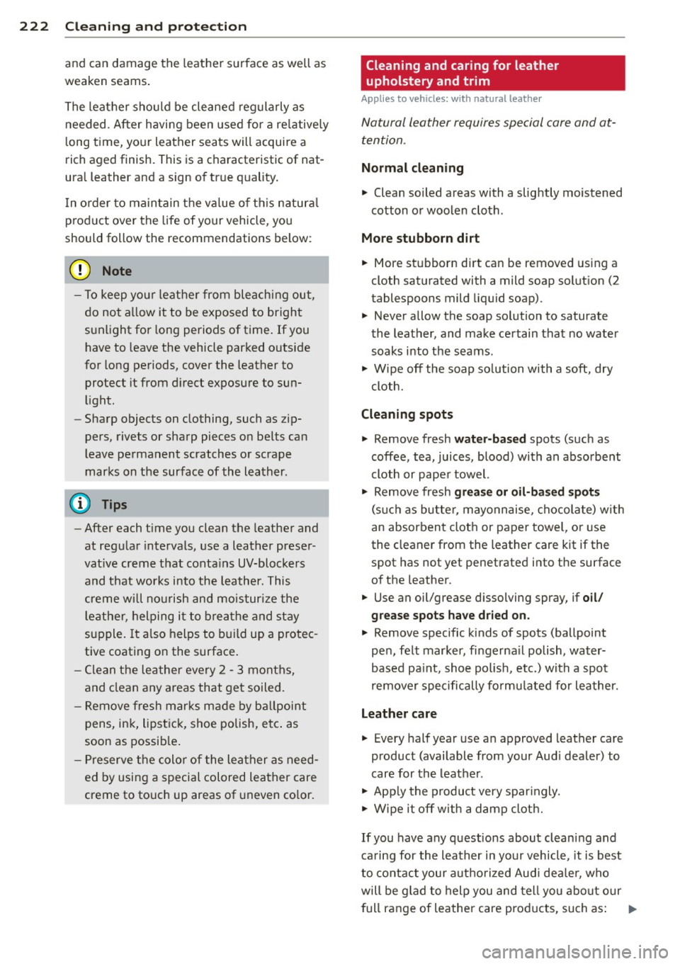 AUDI A7 2013 Owners Manual 222 Cleaning and protec tio n
and can damage the leather surface as well as
weaken seams .
The leather shou ld be cleaned reg ularly as
needed. After having been used for a AUDI A7 2013 Owners Manual 222 Cleaning and protec tio n
and can damage the leather surface as well as
weaken seams .
The leather shou ld be cleaned reg ularly as
needed. After having been used for a