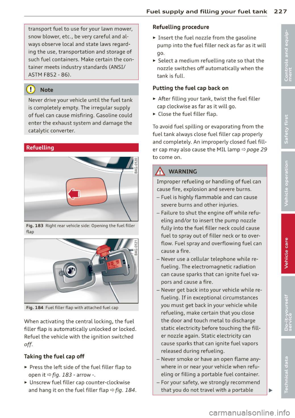 AUDI A7 2013 Owners Manual transport fuel to use for your lawn mower,
snow blower, etc., be very careful and al
ways observe local and state laws regard
ing the use, transportation and storage of
suc AUDI A7 2013 Owners Manual transport fuel to use for your lawn mower,
snow blower, etc., be very careful and al
ways observe local and state laws regard
ing the use, transportation and storage of
suc