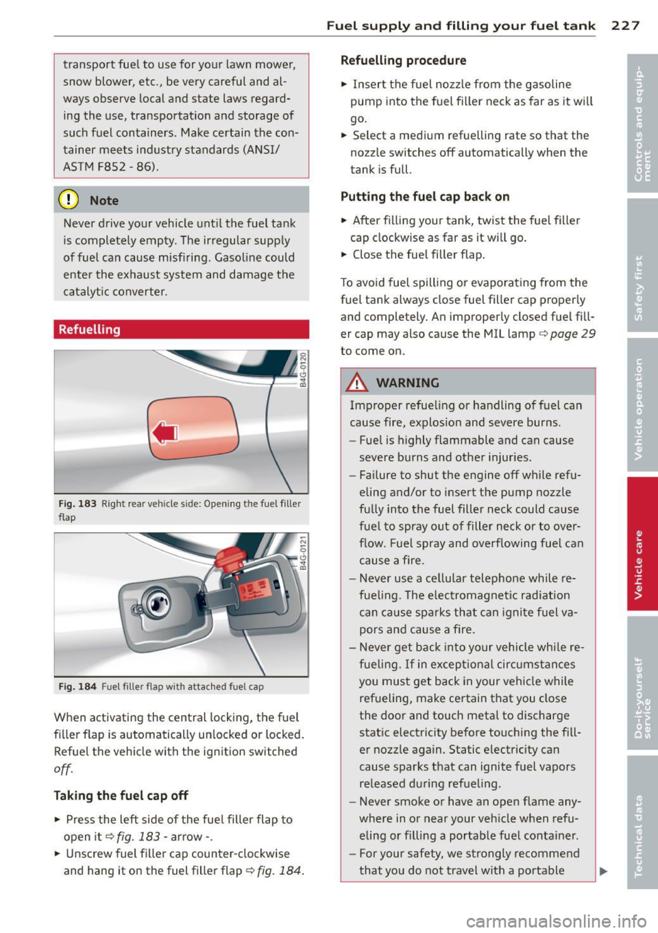 AUDI S7 2013  Owners Manual transport  fuel  to  use for your  lawn  mower, 
snow  blower,  etc.,  be very  careful  and  al­
ways  observe  local and  state  laws  regard­
ing  the  use,  transportation  and  storage  of 
suc