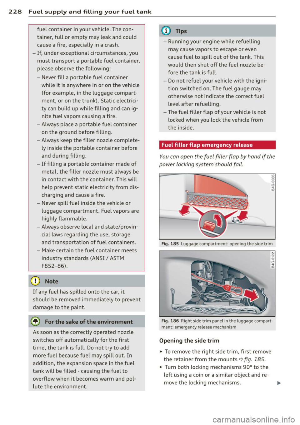 AUDI A7 2013 Owners Manual 228 Fuel supply and filling your fuel tank
fuel container in your vehicle. The con
tainer, full or empty may leak and could
cause a fire, especially in a crash.
- If, under exc AUDI A7 2013 Owners Manual 228 Fuel supply and filling your fuel tank
fuel container in your vehicle. The con
tainer, full or empty may leak and could
cause a fire, especially in a crash.
- If, under exc