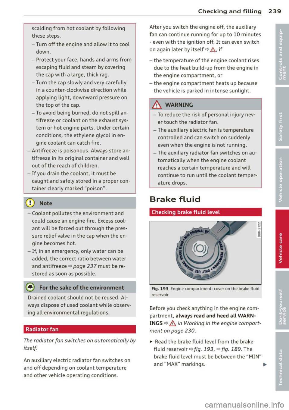 AUDI A7 2013 User Guide scalding from hot coo lant by following
these steps.
- Turn
off the engi ne and a llow it to cool
down.
- Protect your face, hands and arms from
escapi ng fl uid and steam by AUDI A7 2013 User Guide scalding from hot coo lant by following
these steps.
- Turn
off the engi ne and a llow it to cool
down.
- Protect your face, hands and arms from
escapi ng fl uid and steam by