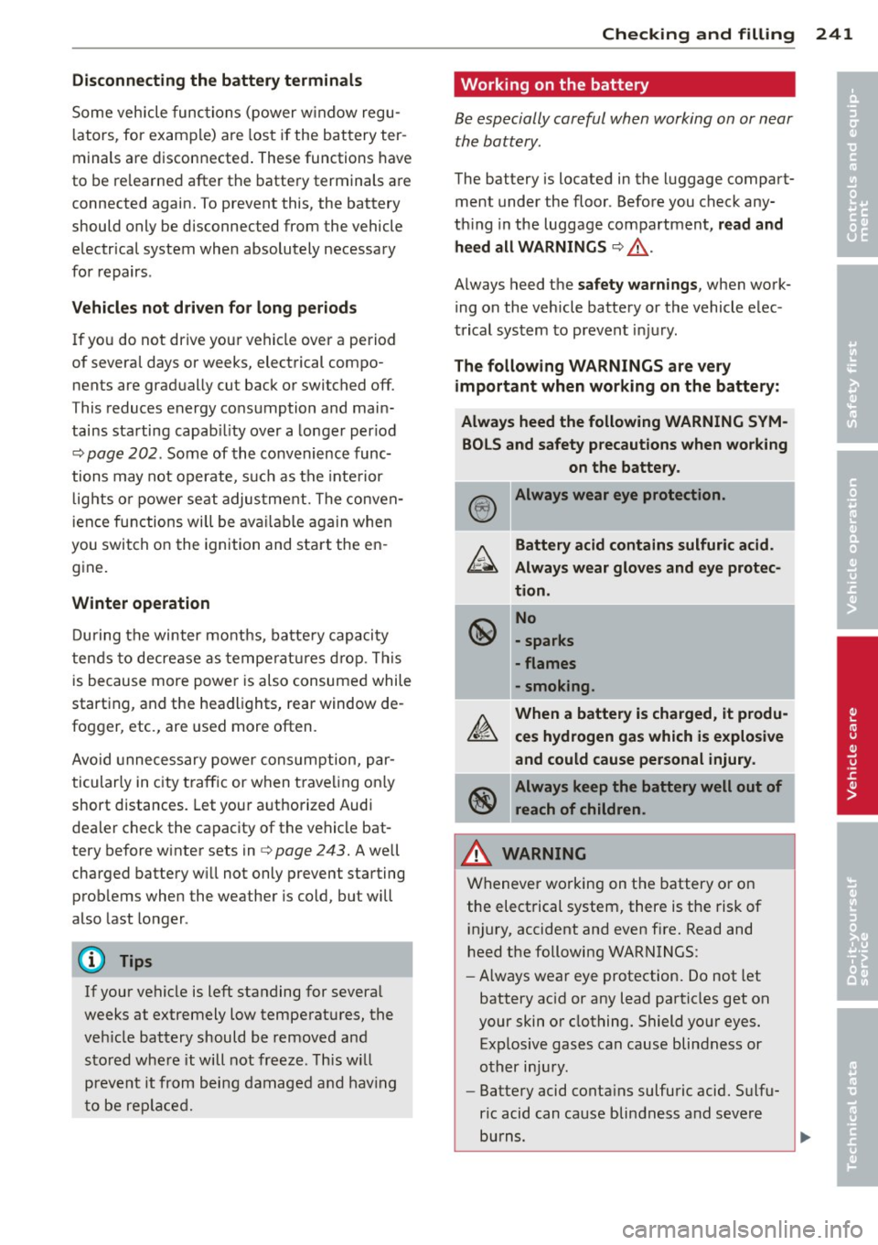 AUDI A7 2013 Owners Manual Disconne cting the batt ery t erminals
Some vehicle functions (power w indow regu
l ators, for example) are lost if the battery ter
minals are disconnected . These functions have
to AUDI A7 2013 Owners Manual Disconne cting the batt ery t erminals
Some vehicle functions (power w indow regu
l ators, for example) are lost if the battery ter
minals are disconnected . These functions have
to