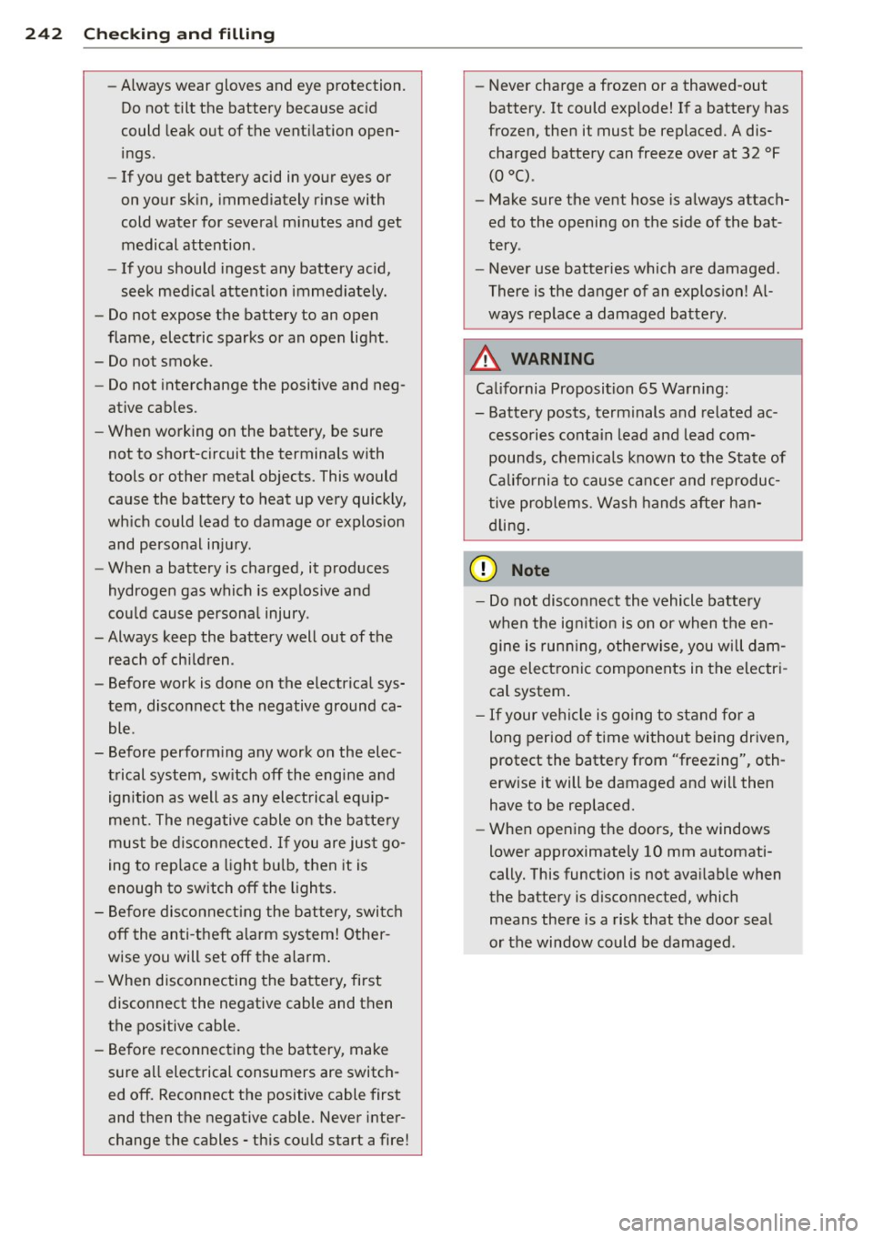 AUDI A7 2013 Owners Manual 242 Checking and filling
-Always wear gloves and eye protection.
Do not tilt the battery because acid
could leak out of the ventilation open ings.
- If you get battery acid AUDI A7 2013 Owners Manual 242 Checking and filling
-Always wear gloves and eye protection.
Do not tilt the battery because acid
could leak out of the ventilation open ings.
- If you get battery acid