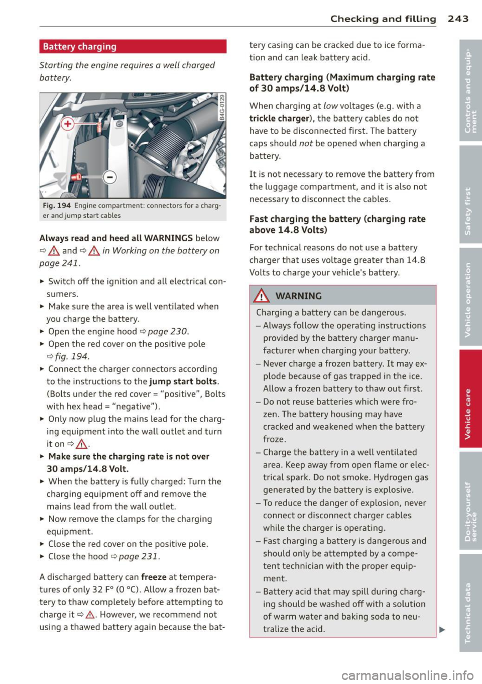 AUDI A7 2013 Owners Manual Battery charging
Starting the engine requires a well charged battery .
Fig. 194 Eng ine co mpa rtmen t: connectors for a charg Â
er a nd jump sta rt cab les
A lwa ys re ad and heed all AUDI A7 2013 Owners Manual Battery charging
Starting the engine requires a well charged battery .
Fig. 194 Eng ine co mpa rtmen t: connectors for a charg Â
er a nd jump sta rt cab les
A lwa ys re ad and heed all