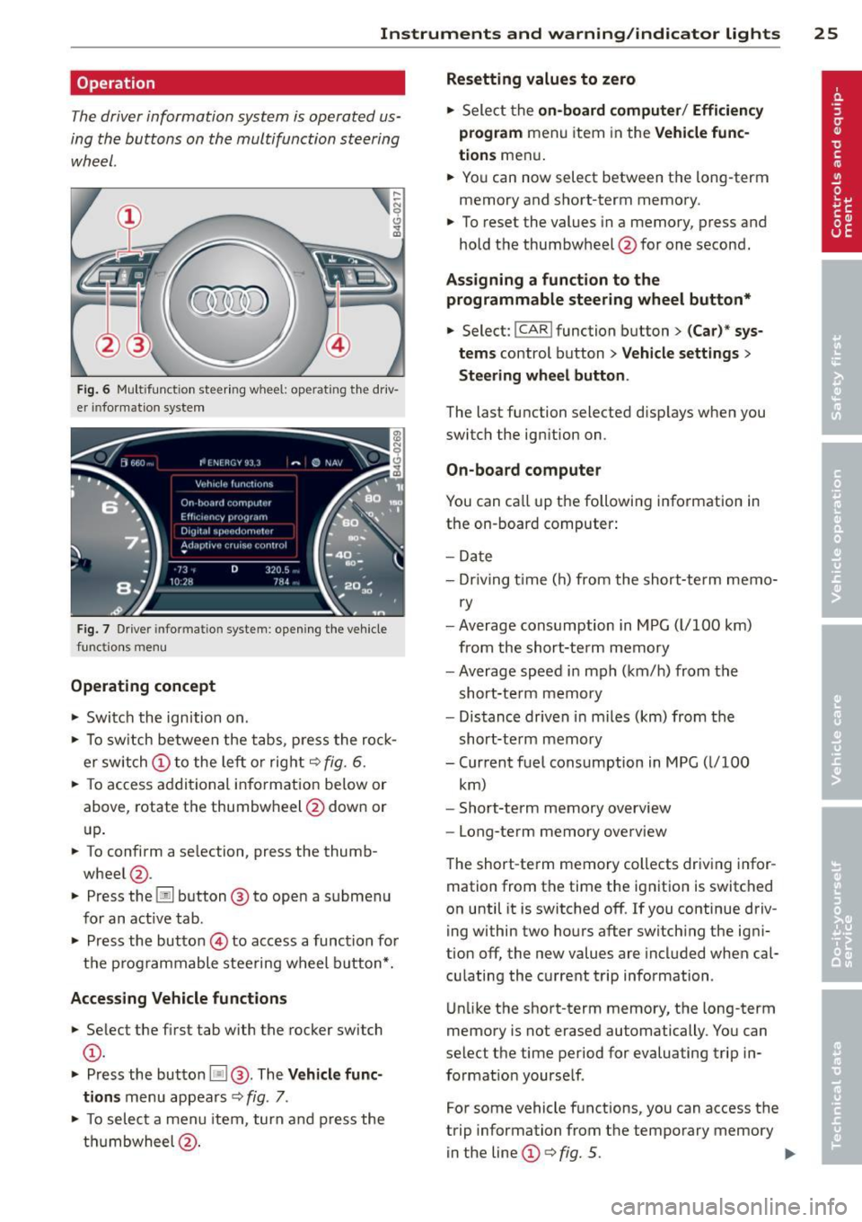 AUDI A7 2013  Owners Manual Instrument s  and  warning /indicator  lights  25 
Operation 
The driver information  system  is operated  us­
ing the  buttons  on  the  multifunction  steering 
wheel. 
Fi g. 6 Mu ltifunction  stee