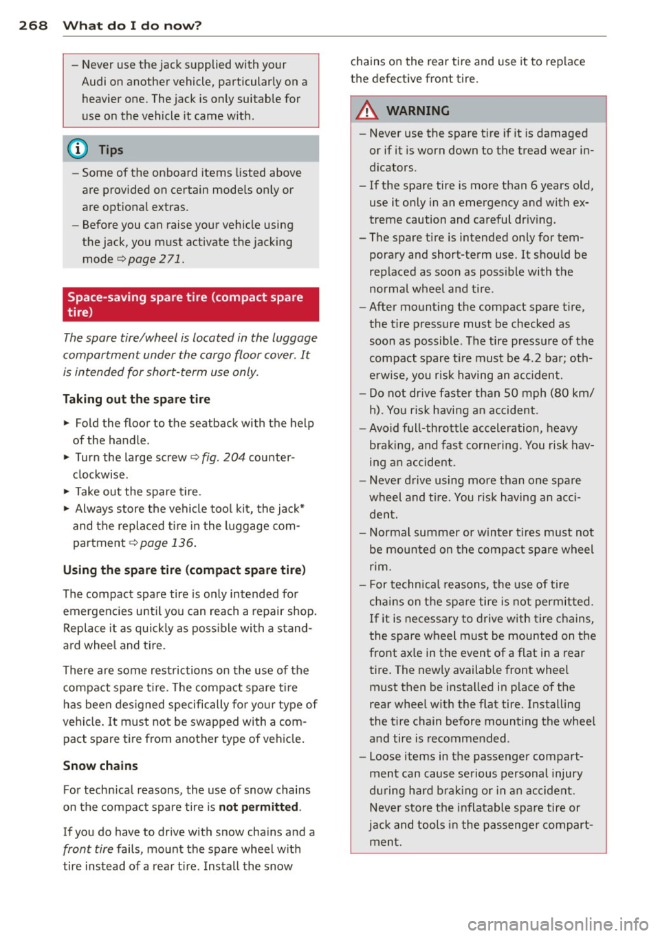 AUDI S7 2013 Owners Manual 268 What do I do no w?
-Never use the jack s upplied with your
Audi on another vehicle, particularly on a
heavier one. The jack is only suitable for
use on the vehicle it AUDI S7 2013 Owners Manual 268 What do I do no w?
-Never use the jack s upplied with your
Audi on another vehicle, particularly on a
heavier one. The jack is only suitable for
use on the vehicle it
