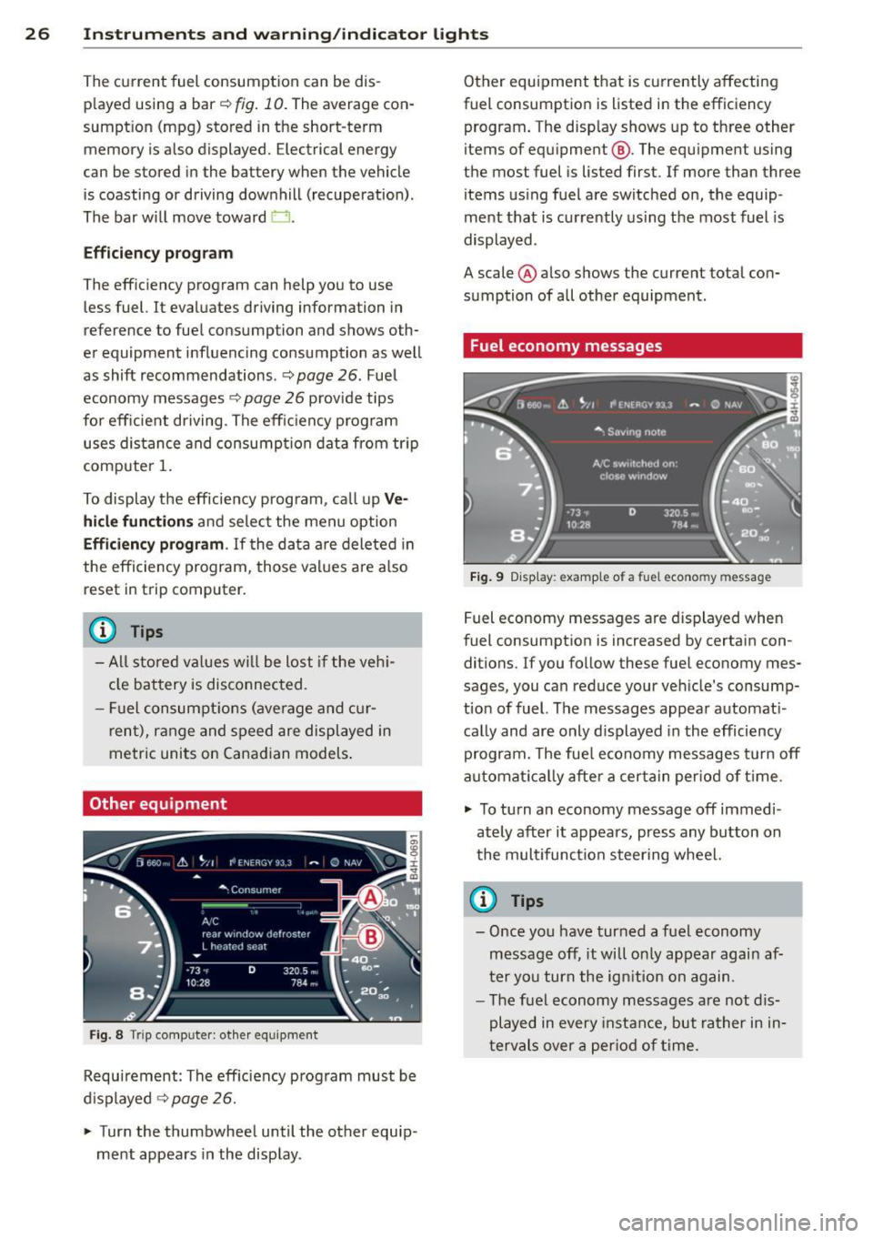 AUDI A7 2013 Owners Manual 26 Instruments and warning/indicator lights
The current fuel consumption can be dis
p layed using a bar ¢
fig. 10. The average con
sumpt ion (mpg) stored in the short-term
memo AUDI A7 2013 Owners Manual 26 Instruments and warning/indicator lights
The current fuel consumption can be dis
p layed using a bar ¢
fig. 10. The average con
sumpt ion (mpg) stored in the short-term
memo