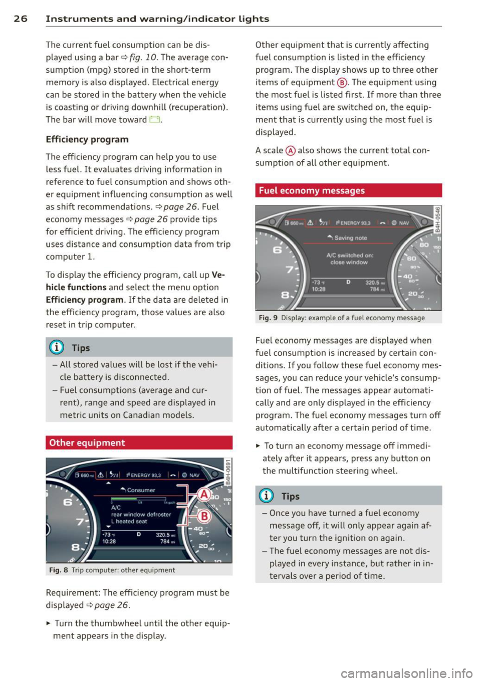 AUDI S7 2013  Owners Manual 26  Instruments  and  warning/indicator  lights 
The current fuel consumption  can  be  dis­
p layed  using  a  bar ¢ 
fig. 10. The  average  con­
sumpt ion  (mpg)  stored  in the  short-term 
memo