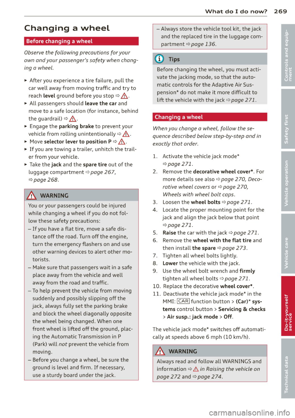 AUDI S7 2013 Owners Manual Changing a wheel
Before changing a wheel
Observe the following precautions for your
own and your passengers safety when chang
ing a wheel .
.,. After you experience a tire fai AUDI S7 2013 Owners Manual Changing a wheel
Before changing a wheel
Observe the following precautions for your
own and your passengers safety when chang
ing a wheel .
.,. After you experience a tire fai