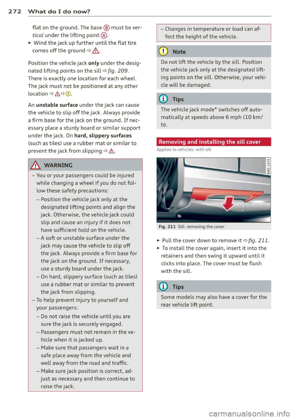AUDI S7 2013 Owners Manual 272 What do I do n ow ?
flat on the ground. The base @ must be ve r
tical under the lifting point @.
• Wind the jack up further until the flat tire
comes
off the ground <=>,& AUDI S7 2013 Owners Manual 272 What do I do n ow ?
flat on the ground. The base @ must be ve r
tical under the lifting point @.
• Wind the jack up further until the flat tire
comes
off the ground <=>,&