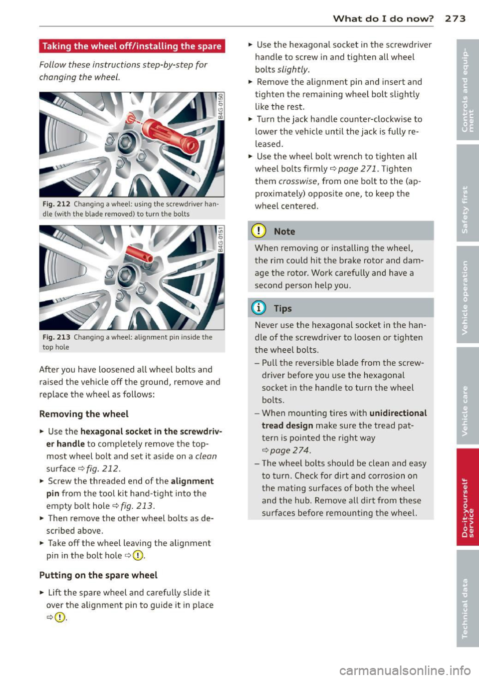 AUDI S7 2013 Owners Manual Taking the wheel off/installing the spare
Follow these instructions step-by-step for
changing the wheel.
Fig. 2 12 Changing a wheel: using the screwdriver han
dle (with the blad AUDI S7 2013 Owners Manual Taking the wheel off/installing the spare
Follow these instructions step-by-step for
changing the wheel.
Fig. 2 12 Changing a wheel: using the screwdriver han
dle (with the blad