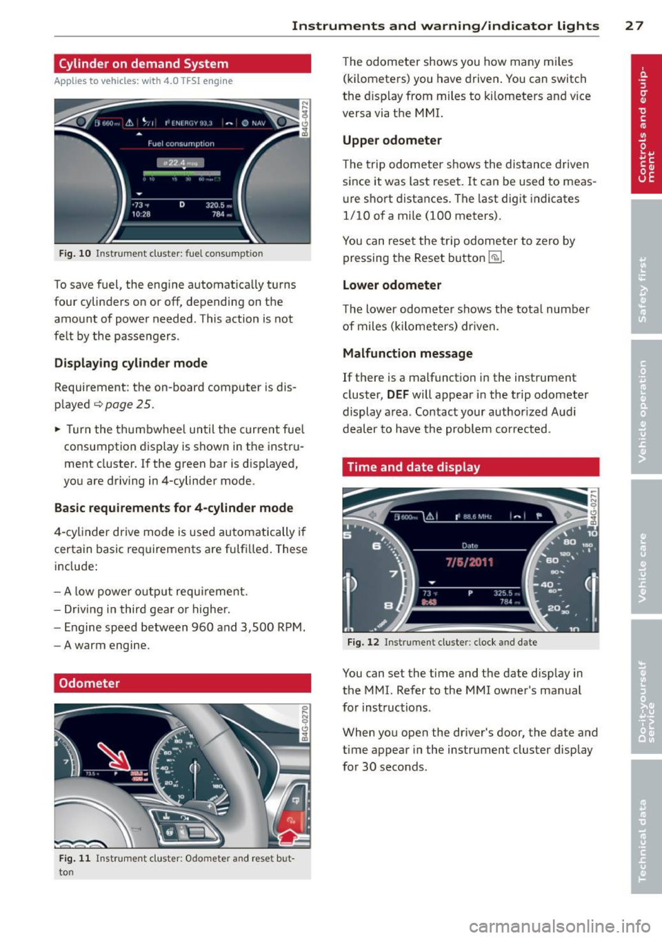 AUDI A7 2013 Owners Manual Instrument s and warning /indicator lights 2 7
Cylinder on demand System
Applies to vehicles: with 4.0 TFS! engine
Fig . 10 Instr ume nt cluste r: fuel cons umptio n
To save f uel, the AUDI A7 2013 Owners Manual Instrument s and warning /indicator lights 2 7
Cylinder on demand System
Applies to vehicles: with 4.0 TFS! engine
Fig . 10 Instr ume nt cluste r: fuel cons umptio n
To save f uel, the
