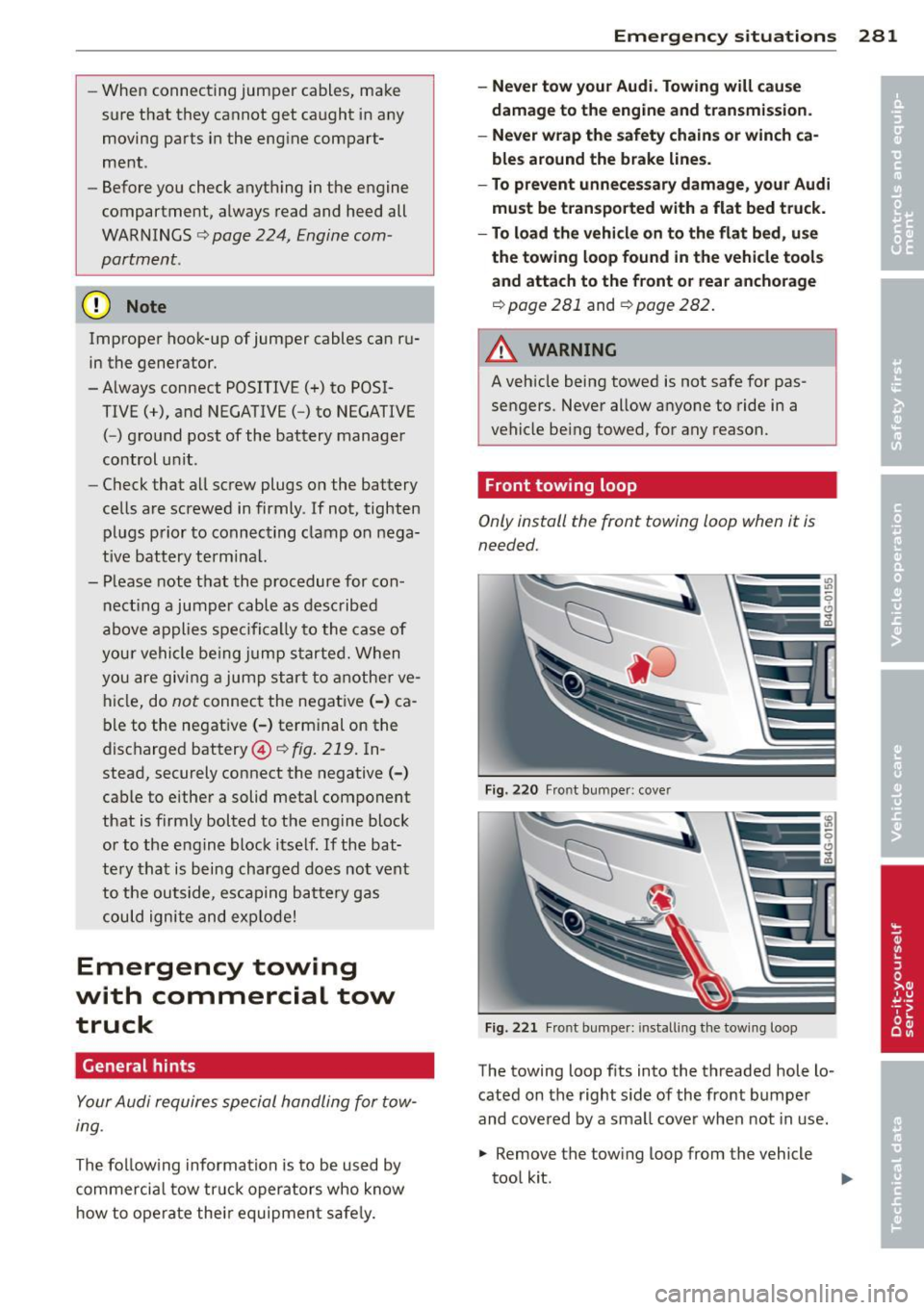 AUDI S7 2013 Owners Manual -When connecting jumper cables, make
sure that they cannot get caught in any
moving parts in the eng ine compart
ment .
- Before you check anything in the engine
compartment, AUDI S7 2013 Owners Manual -When connecting jumper cables, make
sure that they cannot get caught in any
moving parts in the eng ine compart
ment .
- Before you check anything in the engine
compartment,