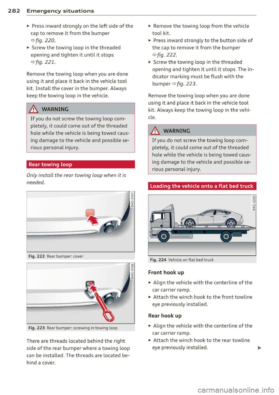 AUDI S7 2013  Owners Manual 282  Emergency situations 
• Press  inward  strongly  on  the  left  side  of  the 
cap  to  remove  it  from  the  bumper 
¢ fig . 220 . 
• Screw  the  towing  loop  in the  threaded 
opening  a
