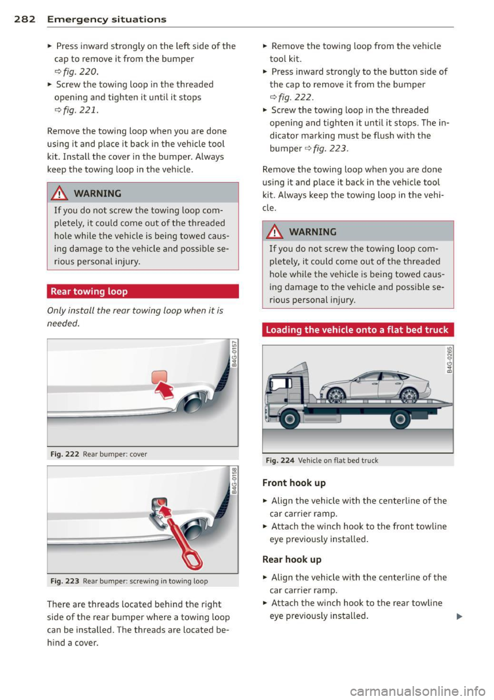 AUDI S7 2013 Owners Manual 282 Emergency situations
• Press inward strongly on the left side of the
cap to remove it from the bumper
¢ fig . 220 .
• Screw the towing loop in the threaded
opening a AUDI S7 2013 Owners Manual 282 Emergency situations
• Press inward strongly on the left side of the
cap to remove it from the bumper
¢ fig . 220 .
• Screw the towing loop in the threaded
opening a