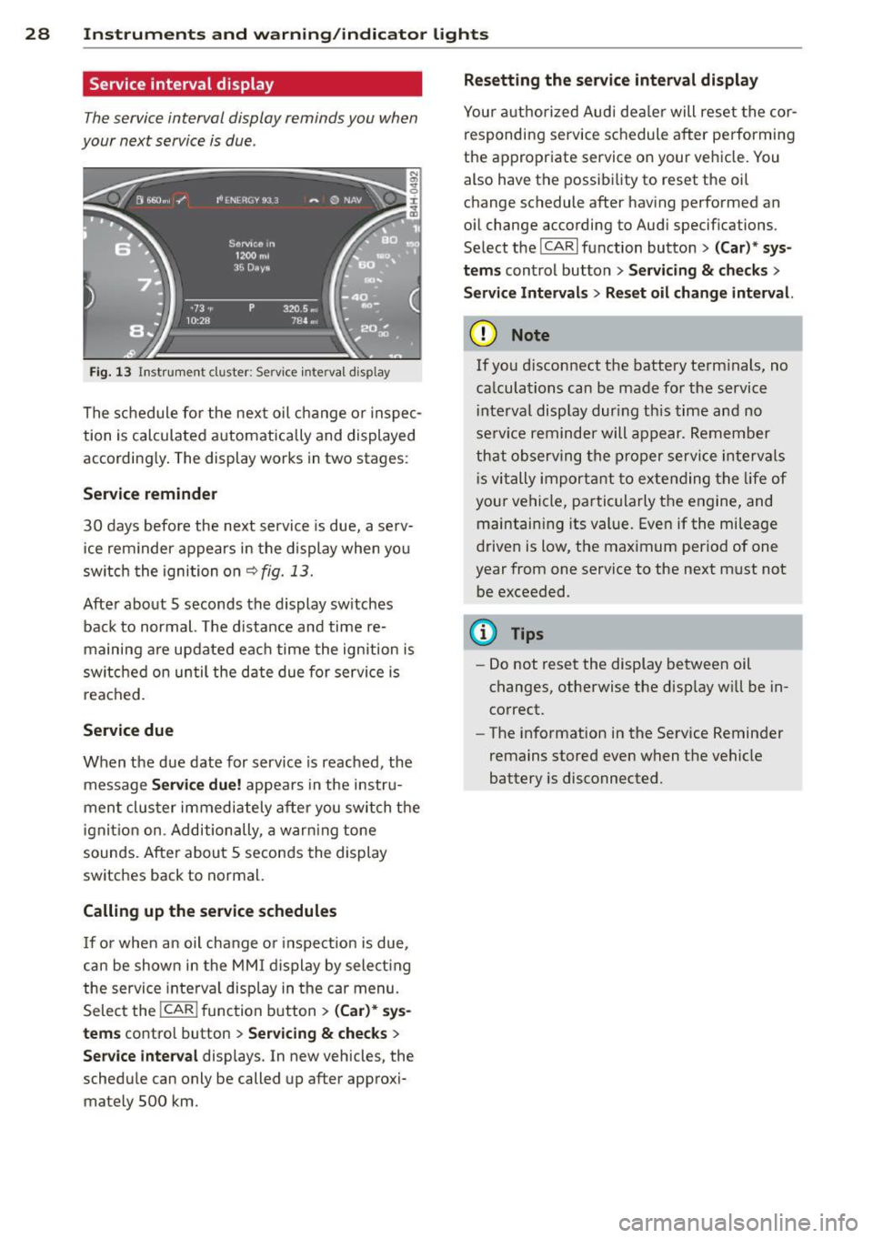 AUDI S7 2013  Owners Manual 28 Instr uments  and  warning/indicator  lights 
Service  interval  display 
The service interval  display  reminds you  when 
your  next  service is due . 
Fig. 13 Instrument  cluster:  Service  inte