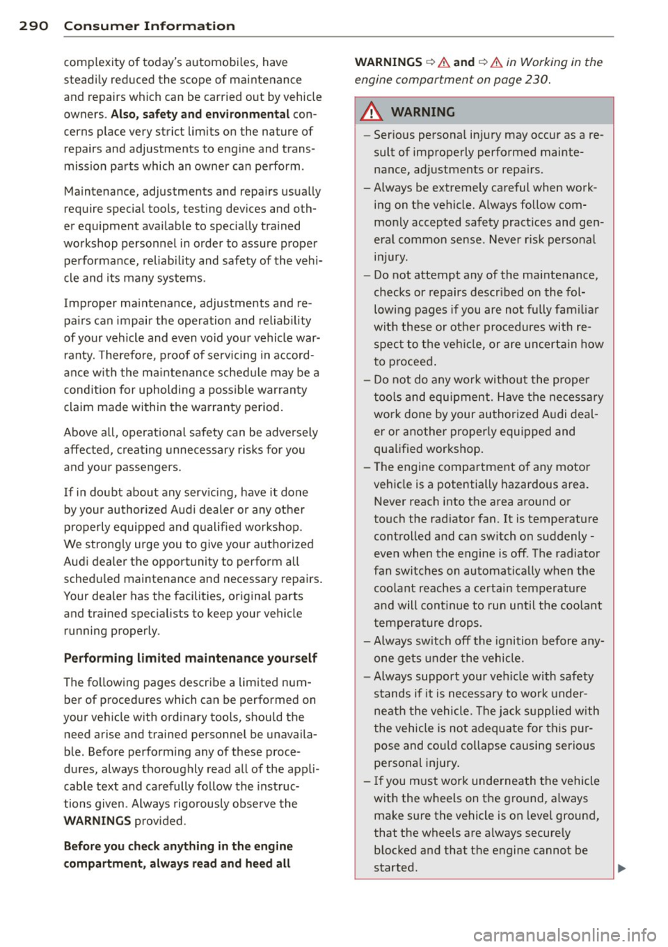 AUDI S7 2013 Owners Manual 29 0 Con sum er Inf ormation
comp lexity of todays automobi les, have
steadi ly reduced the scope of maintenance
and repairs which can be carried out by vehicle
owners.
Also, s afety AUDI S7 2013 Owners Manual 29 0 Con sum er Inf ormation
comp lexity of todays automobi les, have
steadi ly reduced the scope of maintenance
and repairs which can be carried out by vehicle
owners.
Also, s afety