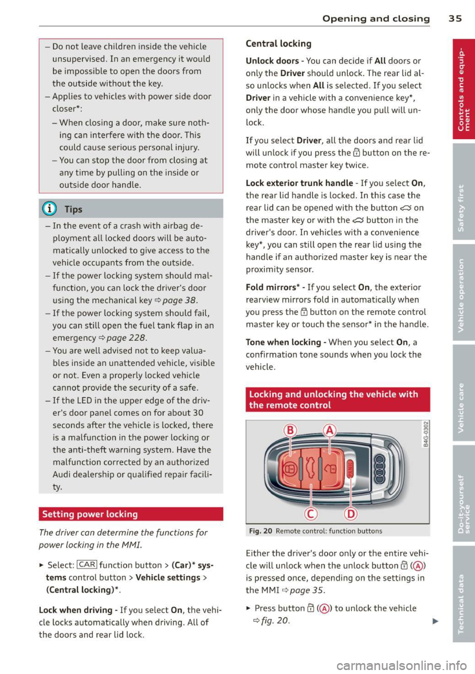 AUDI S7 2013 Owners Guide -Do not leave children inside the vehicle
unsupervised. In an emergency it would
be impossible to open the doors from
the outside without the key.
- Applies to vehicles with power AUDI S7 2013 Owners Guide -Do not leave children inside the vehicle
unsupervised. In an emergency it would
be impossible to open the doors from
the outside without the key.
- Applies to vehicles with power