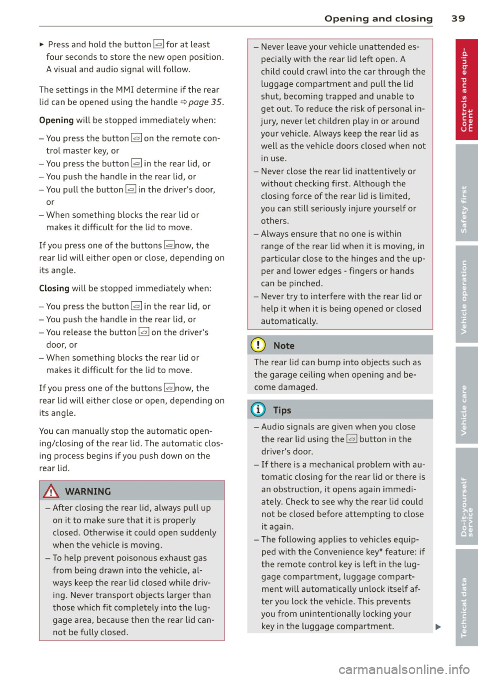 AUDI S7 2013 Service Manual ~ Press and hold the button !o::s I for at least
four seconds to store the new open position.
A visual and audio signal will follow.
The settings in the MMI determine if the r AUDI S7 2013 Service Manual ~ Press and hold the button !o::s I for at least
four seconds to store the new open position.
A visual and audio signal will follow.
The settings in the MMI determine if the r