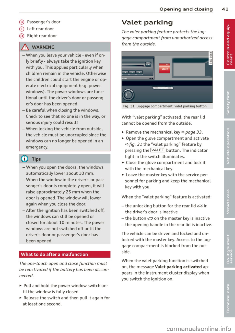 AUDI S7 2013  Owners Manual @ Passengers door 
© Left  rear door 
@ Right  rea r doo r 
_& WARNING 
-When  you  leave your  veh icle  -even  if  on­
ly  briefly  -always take  the ignition  key 
with  you . This applies  part