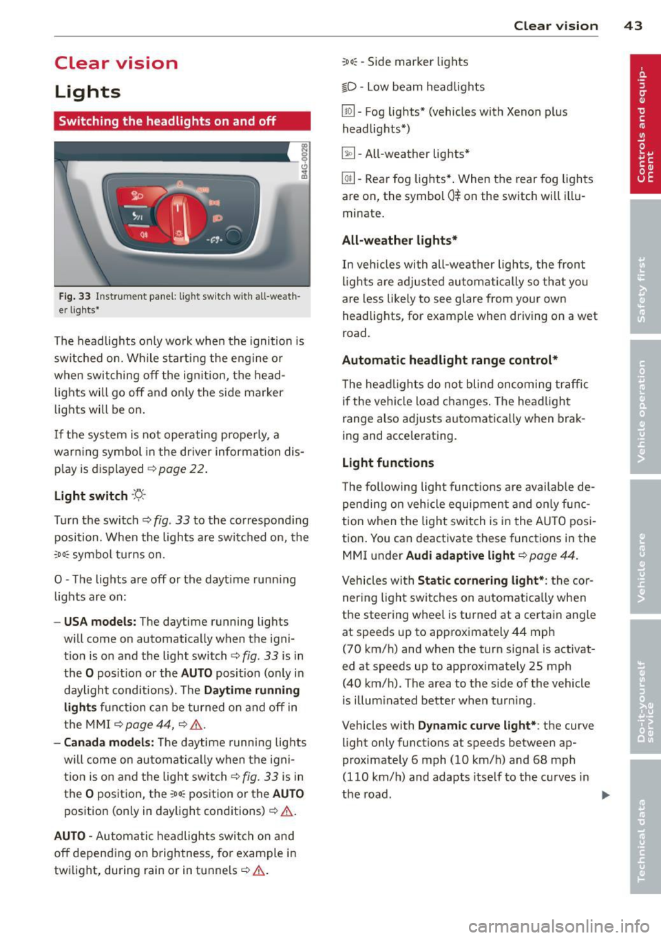 AUDI S7 2013 Service Manual Clear vision Lights
Switching the headlights on and off
Fig . 33 Instrument pane l: lig ht sw itc h wit h all -weath
er lights•
The headlights only wo rk when the ignition is
s AUDI S7 2013 Service Manual Clear vision Lights
Switching the headlights on and off
Fig . 33 Instrument pane l: lig ht sw itc h wit h all -weath
er lights•
The headlights only wo rk when the ignition is
s