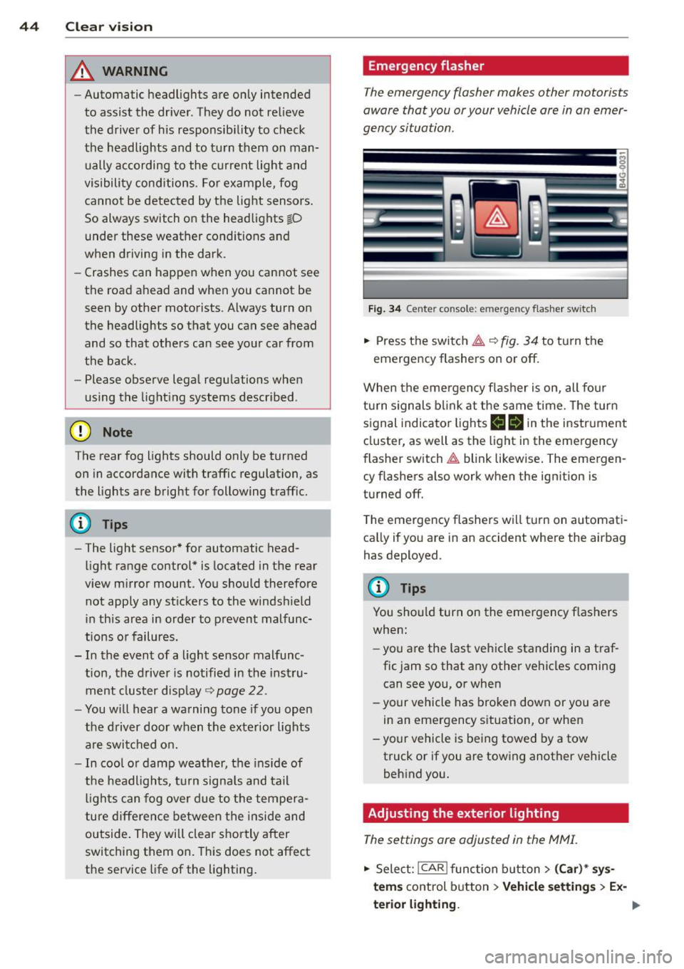 AUDI S7 2013 Service Manual 44 Clear vision
& WARNING
-Automatic headlights are only intended
to assist the driver . They do not relieve
the driver of his responsibility to check
the headlights and to turn th AUDI S7 2013 Service Manual 44 Clear vision
& WARNING
-Automatic headlights are only intended
to assist the driver . They do not relieve
the driver of his responsibility to check
the headlights and to turn th