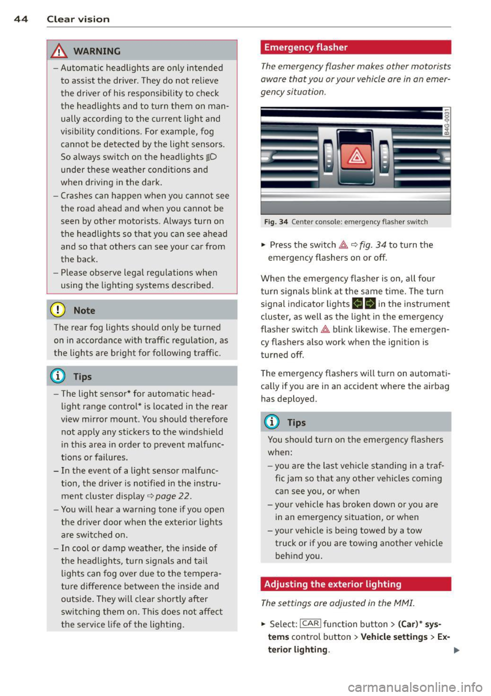 AUDI A7 2013  Owners Manual 44  Clear vision 
& WARNING 
-Automatic  headlights  are only  intended 
to  assist the  driver . They do not  relieve 
the  driver  of  his responsibility  to  check 
the  headlights  and to  turn th