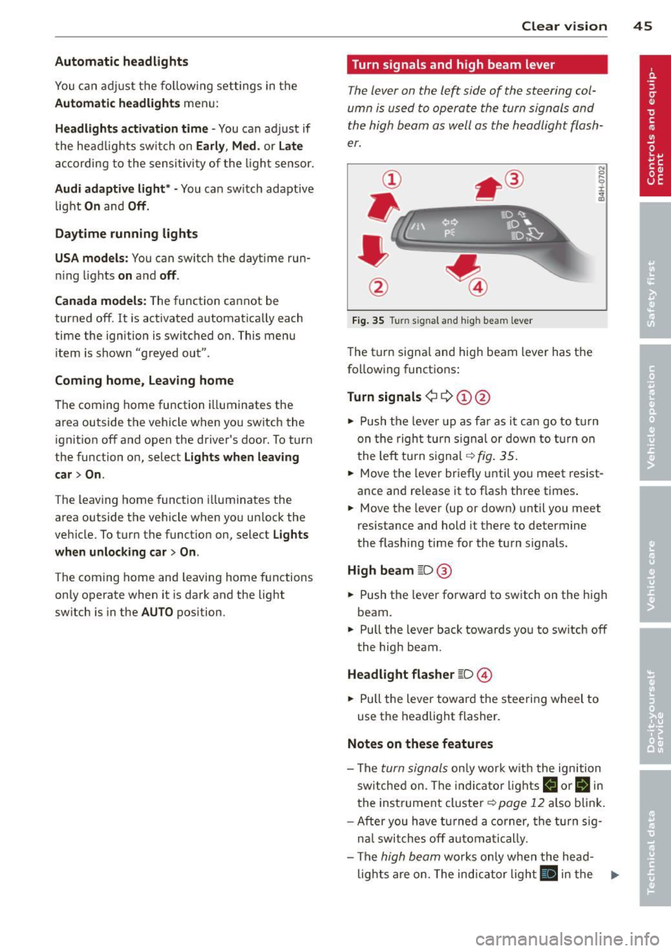 AUDI S7 2013 Service Manual Automatic headlights
You can adjust the following settings in the
Automatic headlights menu:
Headlights activation time -You can adjust if
the headlights switch on
Early, Med . or Late AUDI S7 2013 Service Manual Automatic headlights
You can adjust the following settings in the
Automatic headlights menu:
Headlights activation time -You can adjust if
the headlights switch on
Early, Med . or Late