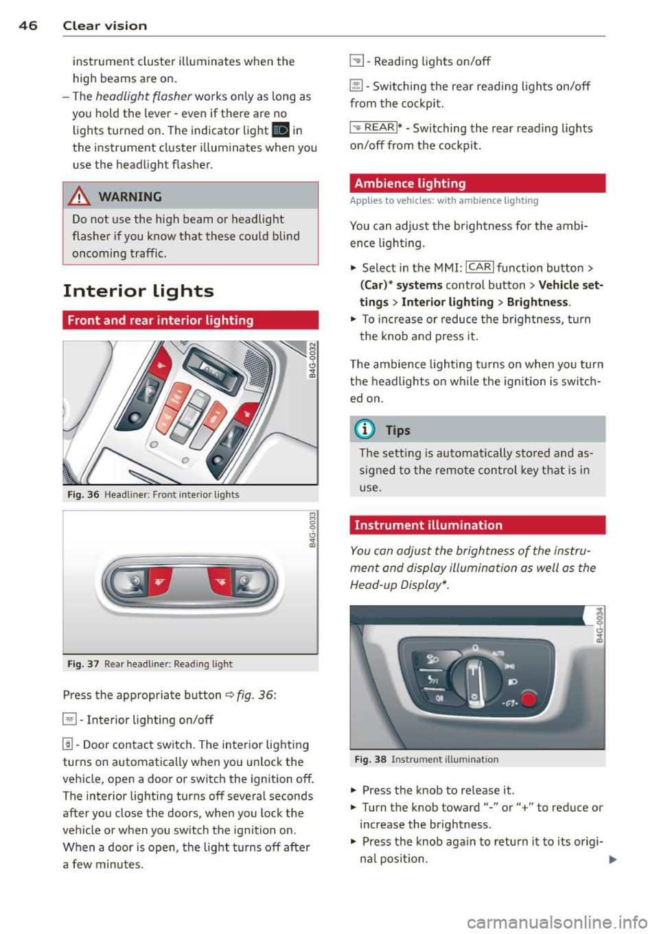 AUDI S7 2013 Service Manual 46 Clear vis ion
instrument cluste r illuminates when the
high beams are on.
- T he
headlight flash er works only as long as
yo u hold the lever - even if there are no
l ights turne AUDI S7 2013 Service Manual 46 Clear vis ion
instrument cluste r illuminates when the
high beams are on.
- T he
headlight flash er works only as long as
yo u hold the lever - even if there are no
l ights turne