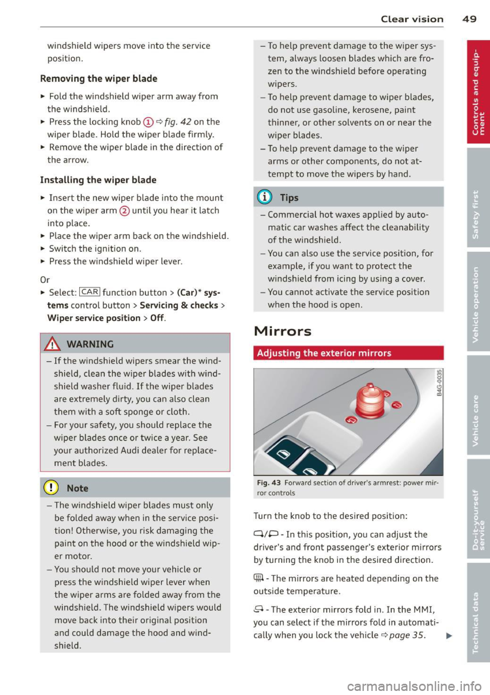 AUDI A7 2013 Workshop Manual windshield wipers move into the service
position .
Removing the wiper blade
• Fold the windshield wipe r arm away from
the windshie ld.
• Press the locking knob@<>
fig. 42 AUDI A7 2013 Workshop Manual windshield wipers move into the service
position .
Removing the wiper blade
• Fold the windshield wipe r arm away from
the windshie ld.
• Press the locking knob@<>
fig. 42