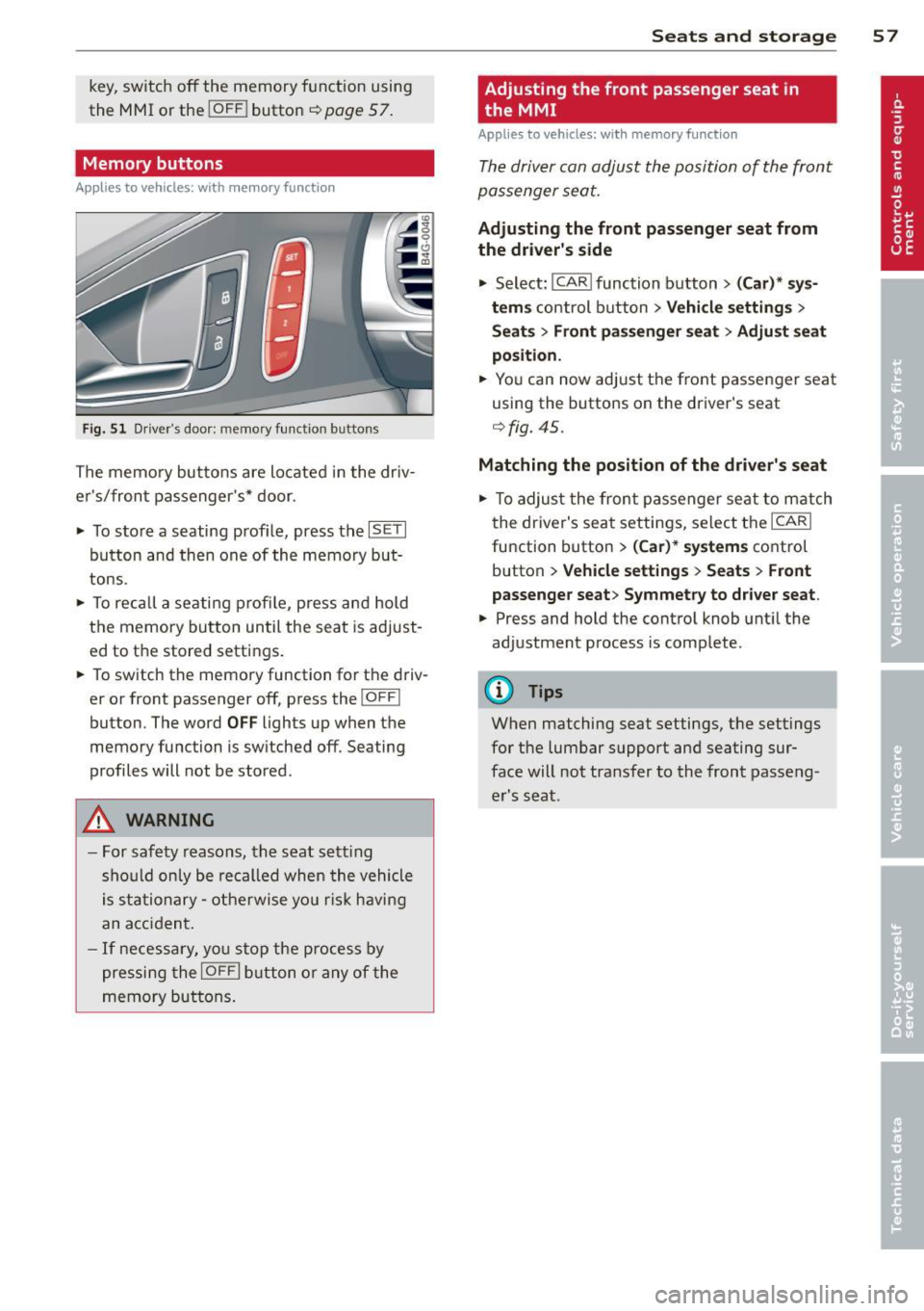 AUDI A7 2013  Owners Manual key, switch  off the  memory  f unction  using 
the  MMI  or  the 
I OFF ! button c::> page  5 7. 
Memory  buttons 
Applies  to vehicles: with  memory function 
Fig . 51 Dri vers  door: memory  fu nc
