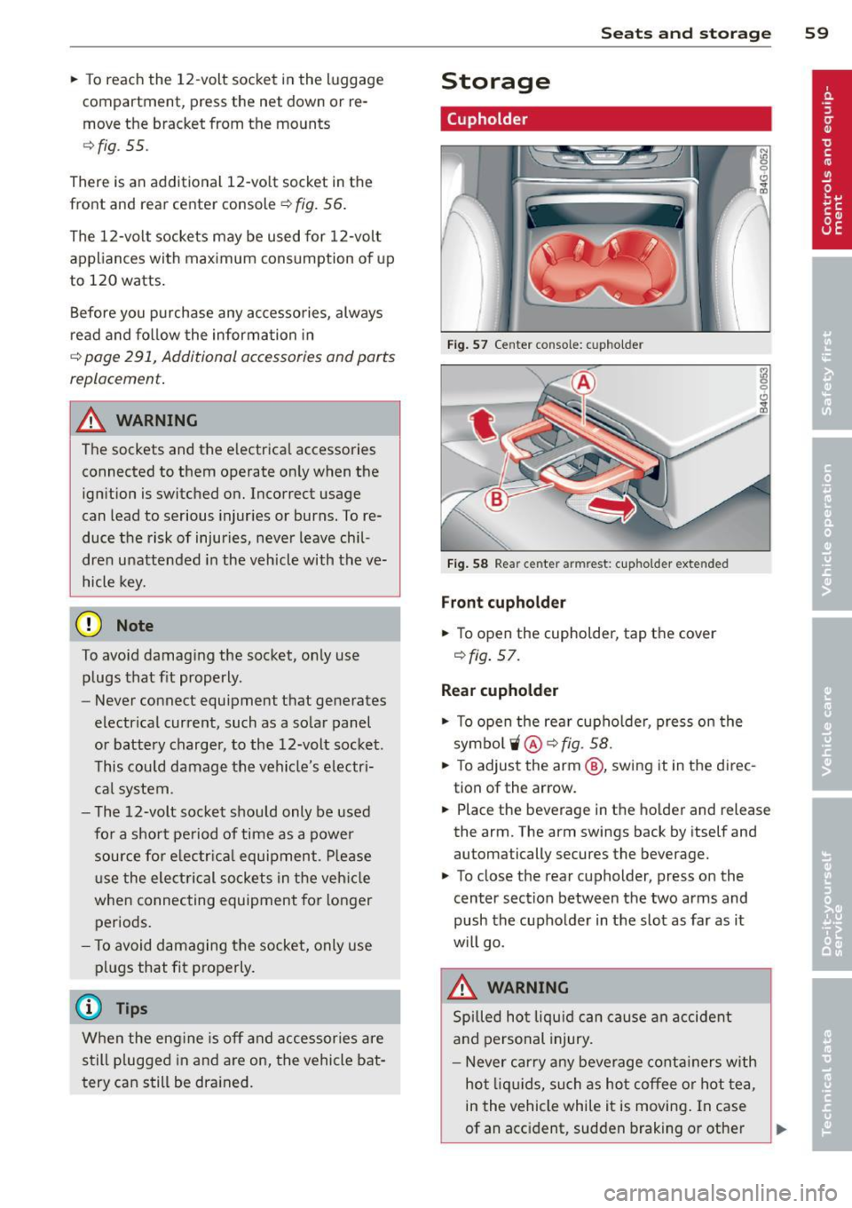 AUDI S7 2013  Owners Manual .. To  reach  the  12-volt  socket  in the  luggage 
compartment,  press  the net  down  or  re­
move  the  bracket  from  the mounts 
c:>fig.  55. 
There  is an  additional  12-vo lt  socket  in the