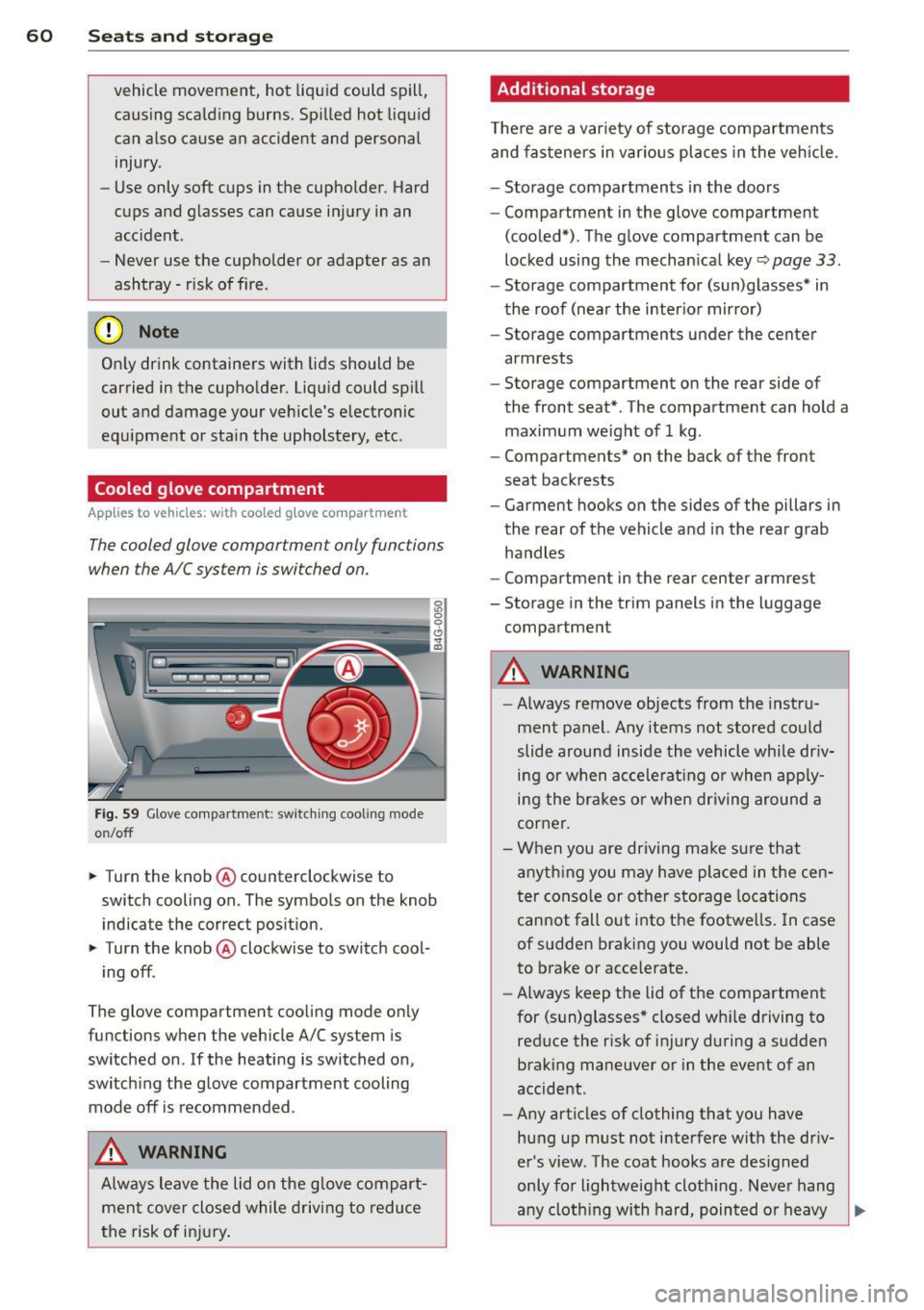 AUDI A7 2013 Owners Manual 60 Seats and st o rage
vehicle movement, hot liqu id could spill,
causing scalding burns. Spilled hot liqu id
can also cause an accident and personal
injury .
- Use only soft cup AUDI A7 2013 Owners Manual 60 Seats and st o rage
vehicle movement, hot liqu id could spill,
causing scalding burns. Spilled hot liqu id
can also cause an accident and personal
injury .
- Use only soft cup