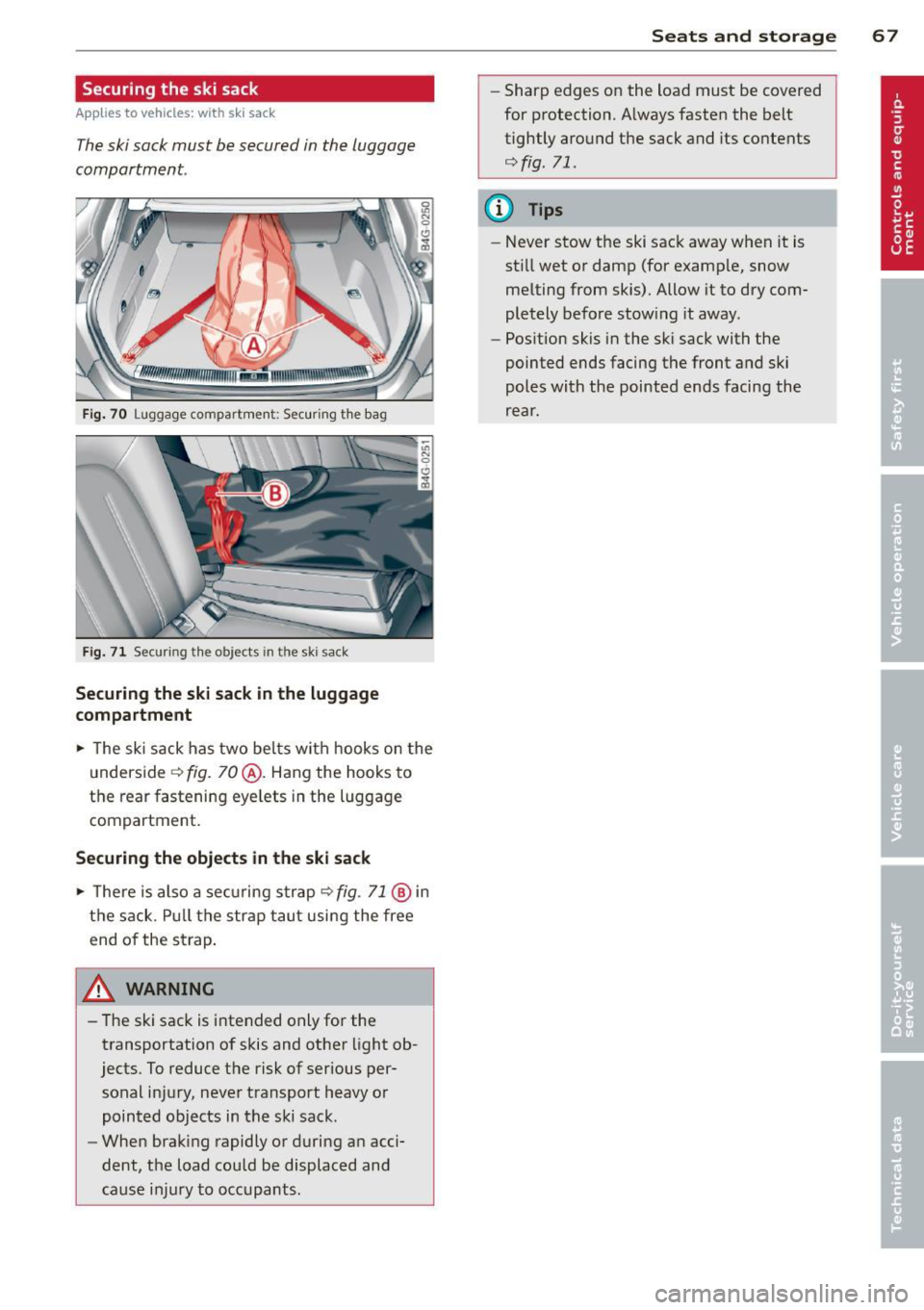 AUDI A7 2013 Repair Manual Securing the ski sack
Applies to vehicles: with sk i sack
The ski sack must be secured in the luggage
compartment.
Fi g. 70 Luggage compartmen t: Securing th e bag
Fig . 71 Securing AUDI A7 2013 Repair Manual Securing the ski sack
Applies to vehicles: with sk i sack
The ski sack must be secured in the luggage
compartment.
Fi g. 70 Luggage compartmen t: Securing th e bag
Fig . 71 Securing