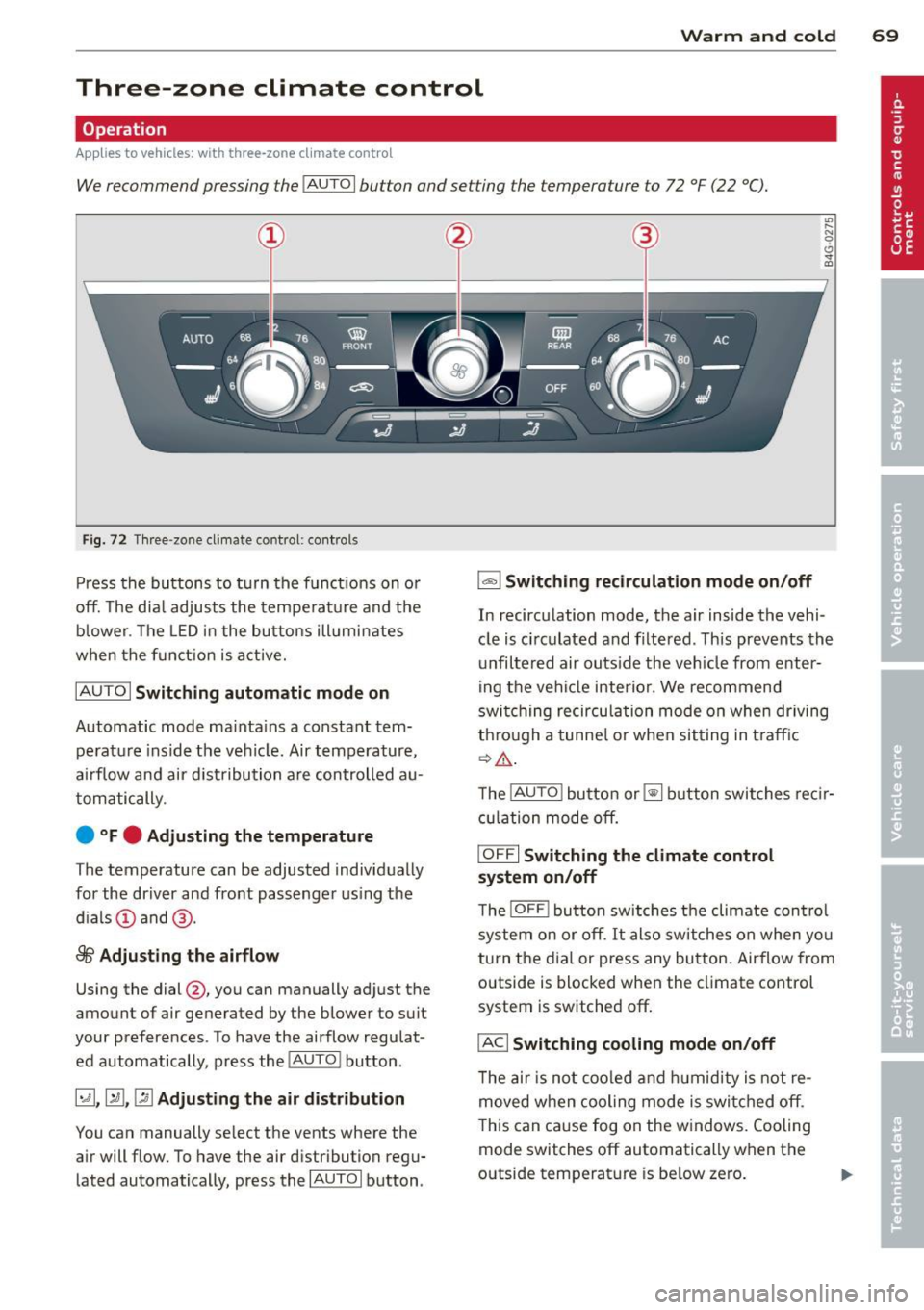 AUDI A7 2013  Owners Manual Warm and cold  69 
Three-zone  climate  control 
Operation 
Applies  to  vehicles:  with  three-zone  climate  control 
We recommend  pressing  the !AUTOI button  and setting  the  temperature  to  72