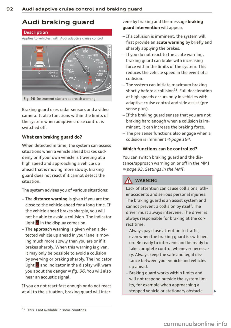 AUDI A7 2013 User Guide 92 Audi adaptive cruise control and braking guard
Audi braking guard
Descript ion
App lies to vehicles: with Audi adap tive cruise control
Fig. 96 Instrument cluster: approach warn in AUDI A7 2013 User Guide 92 Audi adaptive cruise control and braking guard
Audi braking guard
Descript ion
App lies to vehicles: with Audi adap tive cruise control
Fig. 96 Instrument cluster: approach warn in