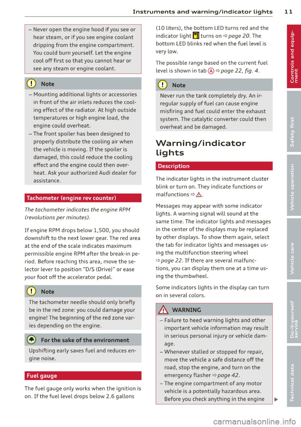 AUDI S7 2012  Owners Manual Instrument s and  warnin g/indic ator  ligh ts 11 
- Never open the  engine  hood  if  you see or 
hear steam,  or  if  you see engine  coolant 
dr ipping  from  the  engine  compartment. 
You could  