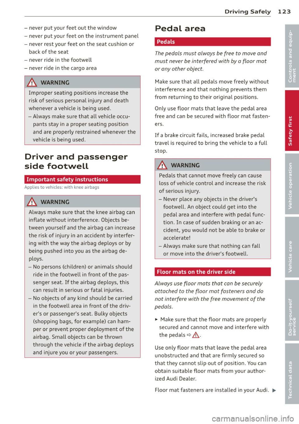 AUDI A7 2012 Owners Manual -never put you r feet out the window
- never put your feet on the instrument panel
- never rest your feet on the seat cushion o r
back of the seat
- never ride in the foot AUDI A7 2012 Owners Manual -never put you r feet out the window
- never put your feet on the instrument panel
- never rest your feet on the seat cushion o r
back of the seat
- never ride in the foot