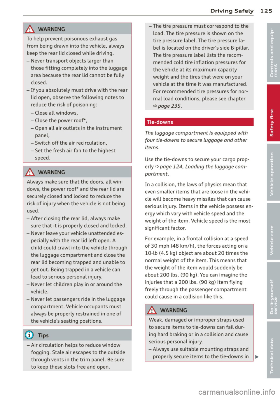 AUDI S7 2012  Owners Manual A WARNING ,~ 
To help  prevent  poisonous  exhaust  gas 
from  being  drawn  into  the  vehicle,  always 
keep  the  rear  lid closed  while  driving . 
- Never  transport  objects  larger  than 
thos